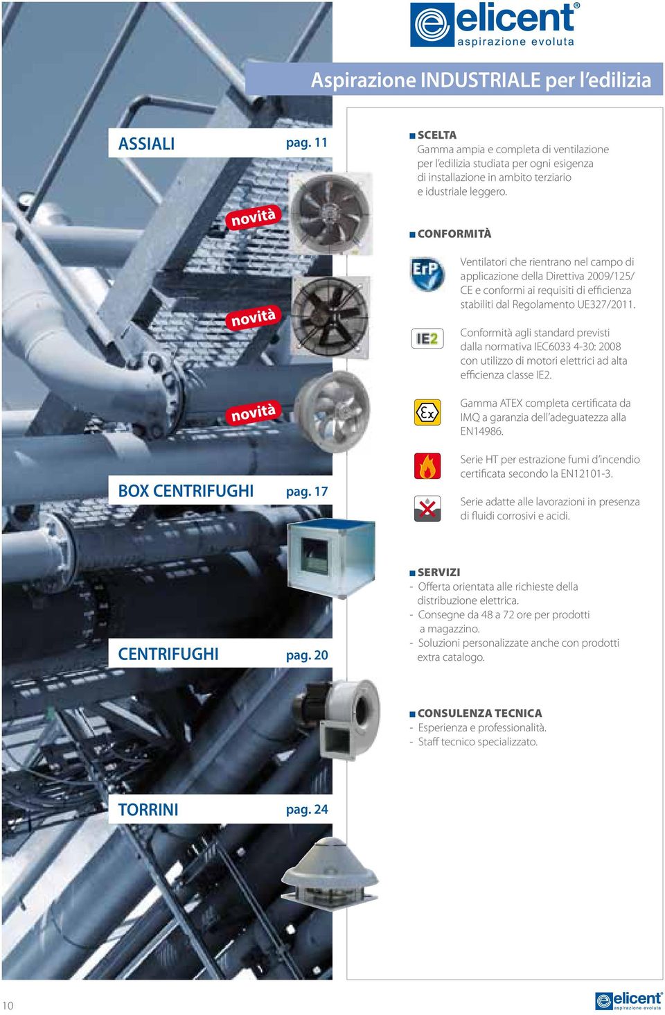 17 CONFORMITÀ Ventilatori che rientrano nel campo di applicazione della Direttiva 2009/125/ CE e conformi ai requisiti di efficienza stabiliti dal Regolamento UE327/2011.