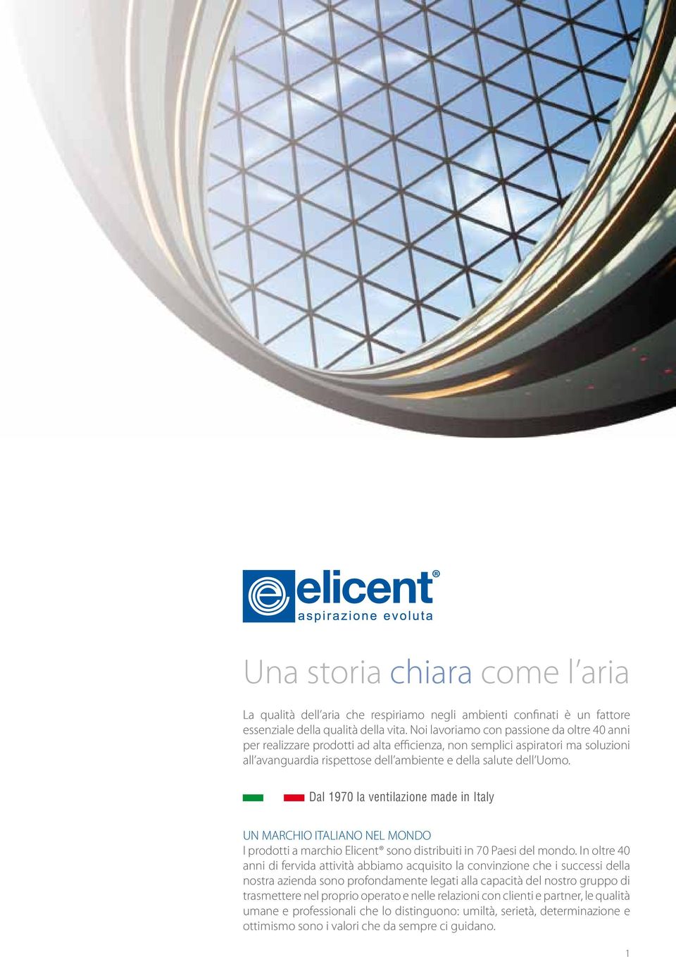 Dal 1970 la ventilazione made in Italy UN MARCHIO ITALIANO NEL MONDO I prodotti a marchio Elicent sono distribuiti in 70 Paesi del mondo.