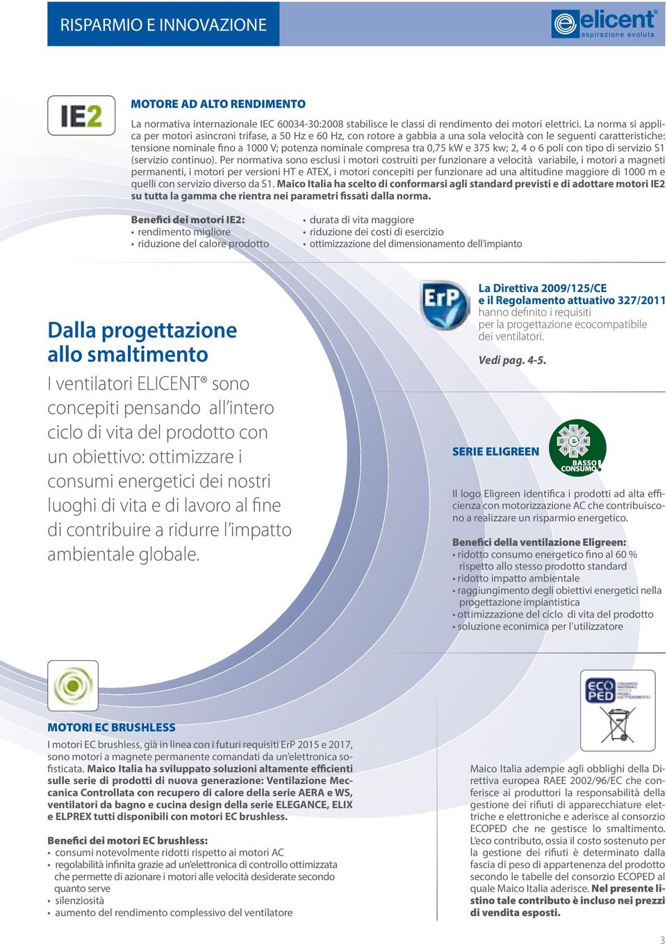 tra 0,75 kw e 375 kw; 2, 4 o 6 poli con tipo di servizio S1 (servizio continuo).