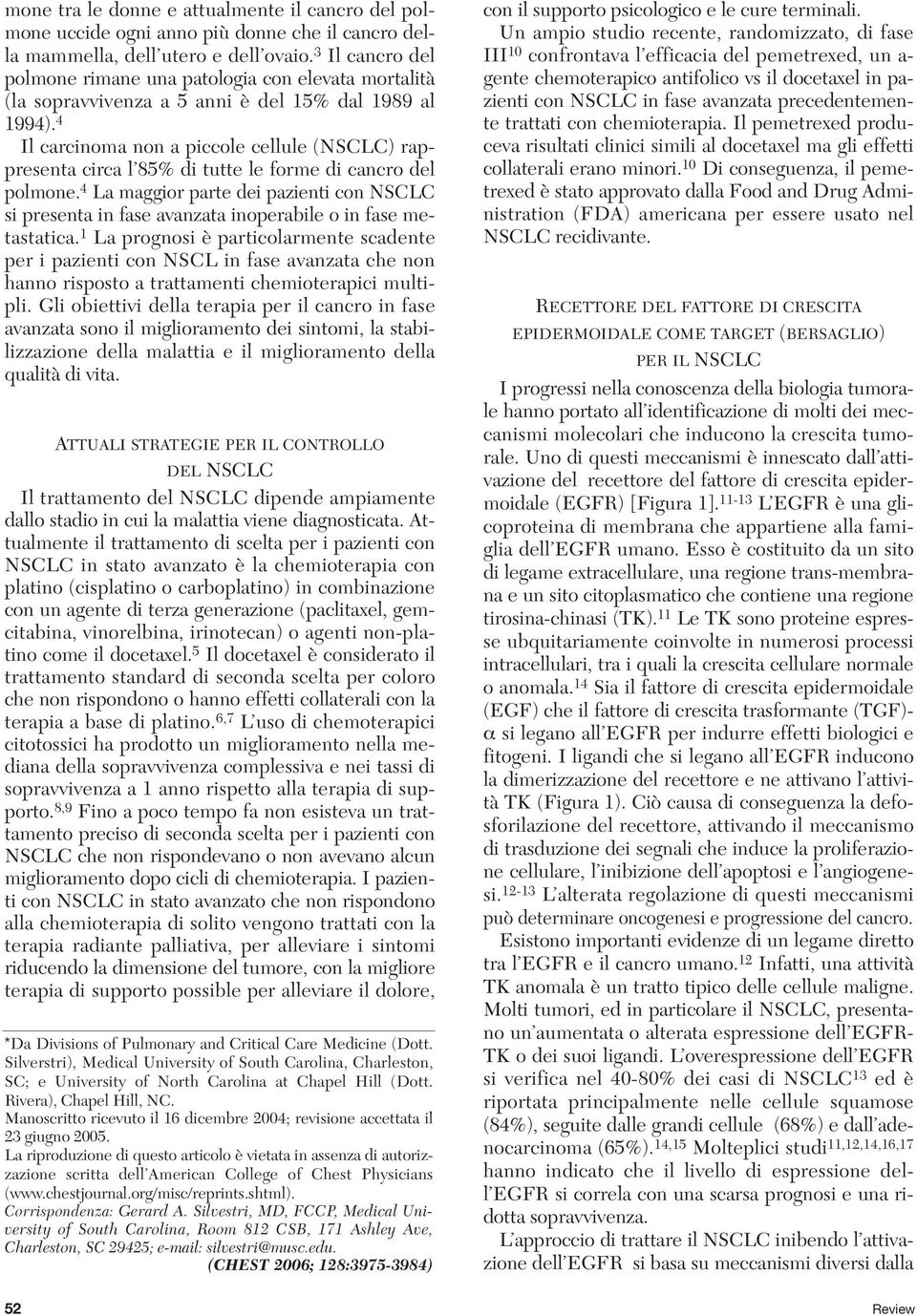 4 Il carcinoma non a piccole cellule (NSCLC) rappresenta circa l 85% di tutte le forme di cancro del polmone.