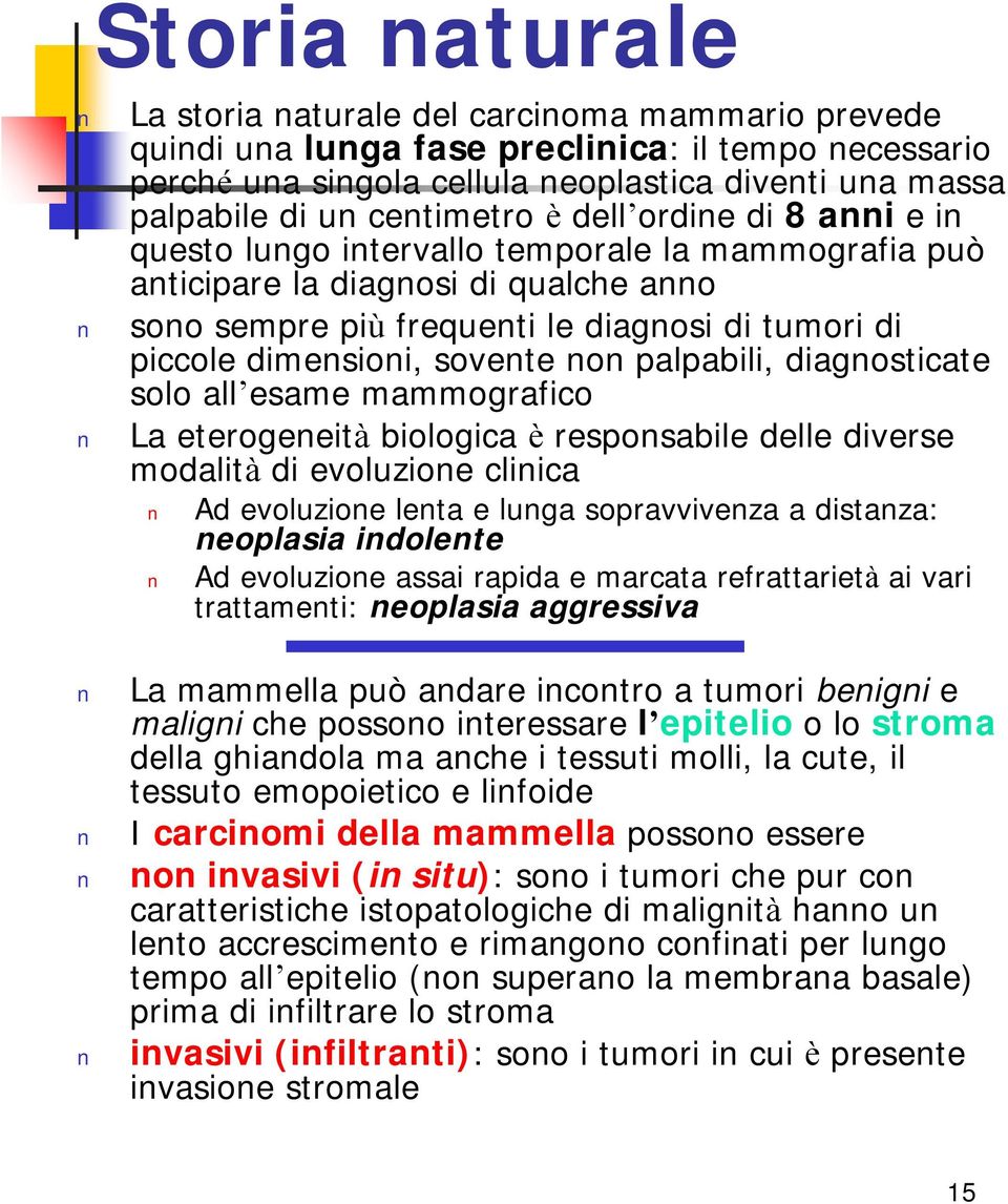 dimensioni, sovente non palpabili, diagnosticate solo all esame mammografico La eterogeneità biologica è responsabile delle diverse modalità di evoluzione clinica Ad evoluzione lenta e lunga