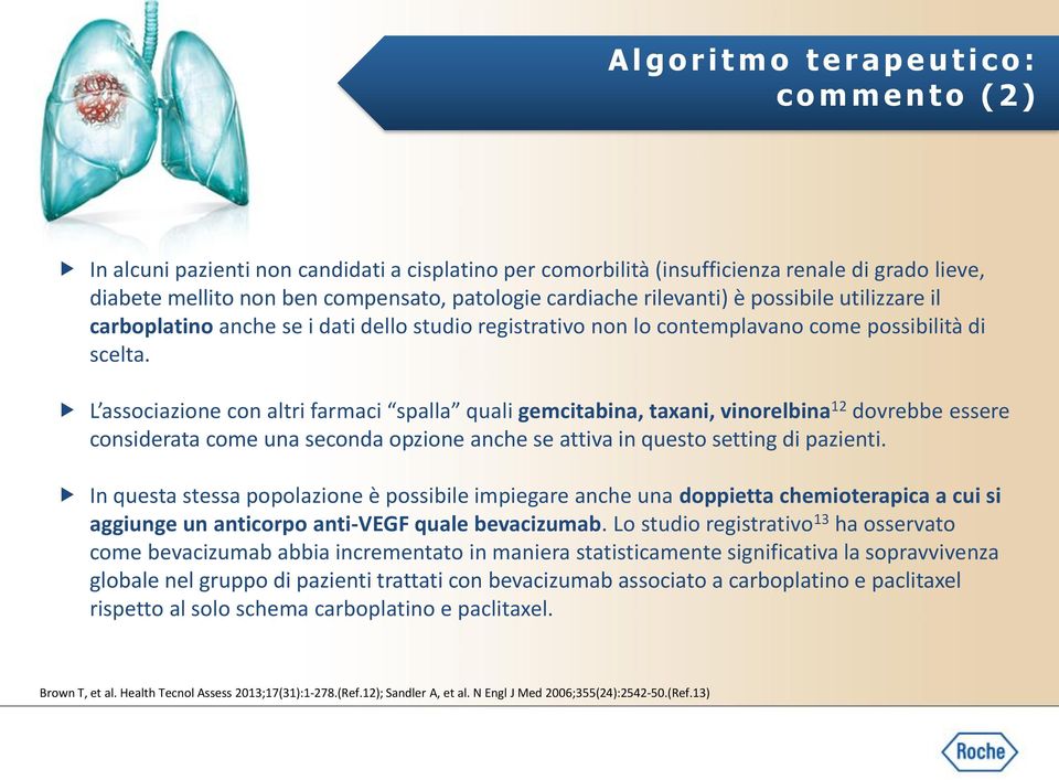 L associazione con altri farmaci spalla quali gemcitabina, taxani, vinorelbina 12 dovrebbe essere considerata come una seconda opzione anche se attiva in questo setting di pazienti.