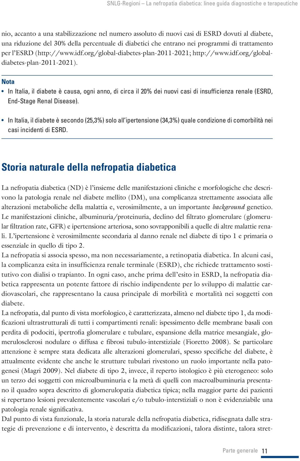 Nota In Italia, il diabete è causa, ogni anno, di circa il 20% dei nuovi casi di insufficienza renale (ESRD, End-Stage Renal Disease).