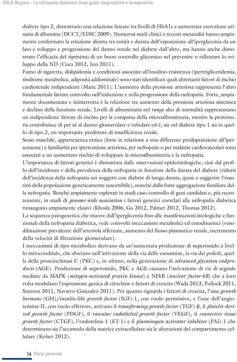 renale nel diabete dall altro, ma hanno anche dimostrato l efficacia del ripristino di un buon controllo glicemico nel prevenire o rallentare lo sviluppo della ND (Coca 2012, Jun 2011).