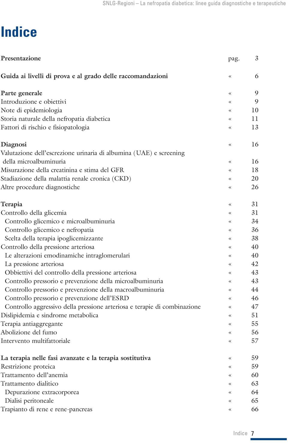 rischio e fisiopatologia «13 Diagnosi «16 Valutazione dell escrezione urinaria di albumina (UAE) e screening della microalbuminuria «16 Misurazione della creatinina e stima del GFR «18 Stadiazione