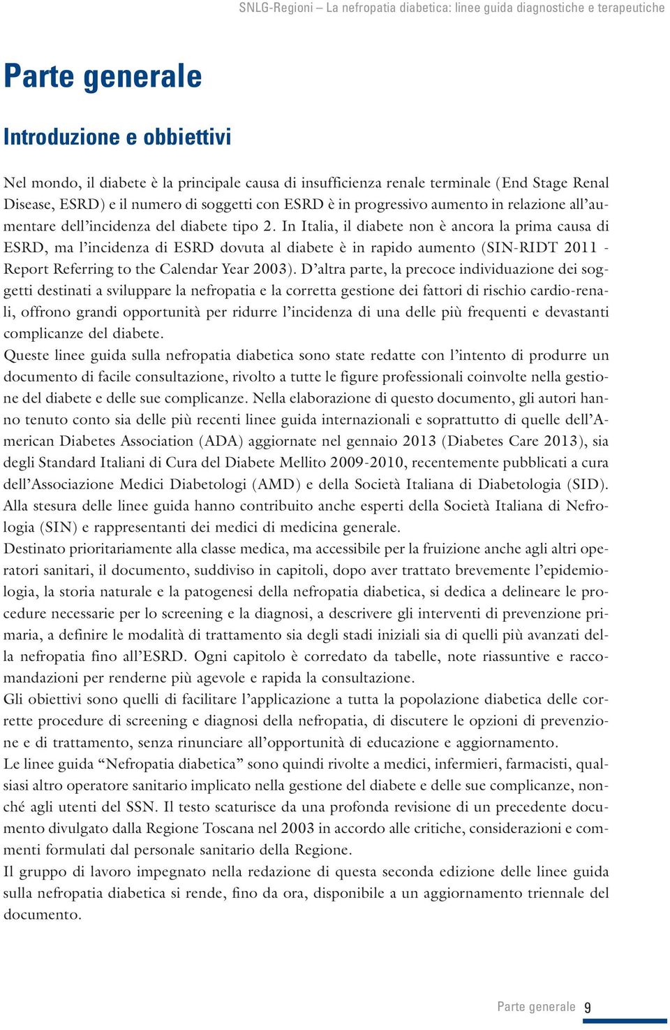 In Italia, il diabete non è ancora la prima causa di ESRD, ma l incidenza di ESRD dovuta al diabete è in rapido aumento (SIN-RIDT 2011 - Report Referring to the Calendar Year 2003).