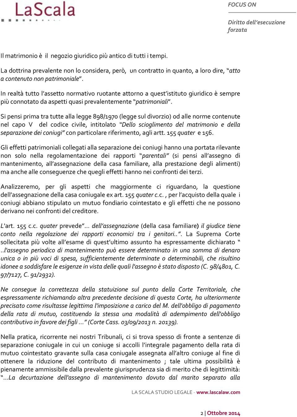 Si pensi prima tra tutte alla legge 898/1970 (legge sul divorzio) od alle norme contenute nel capo V del codice civile, intitolato Dello scioglimento del matrimonio e della separazione dei coniugi