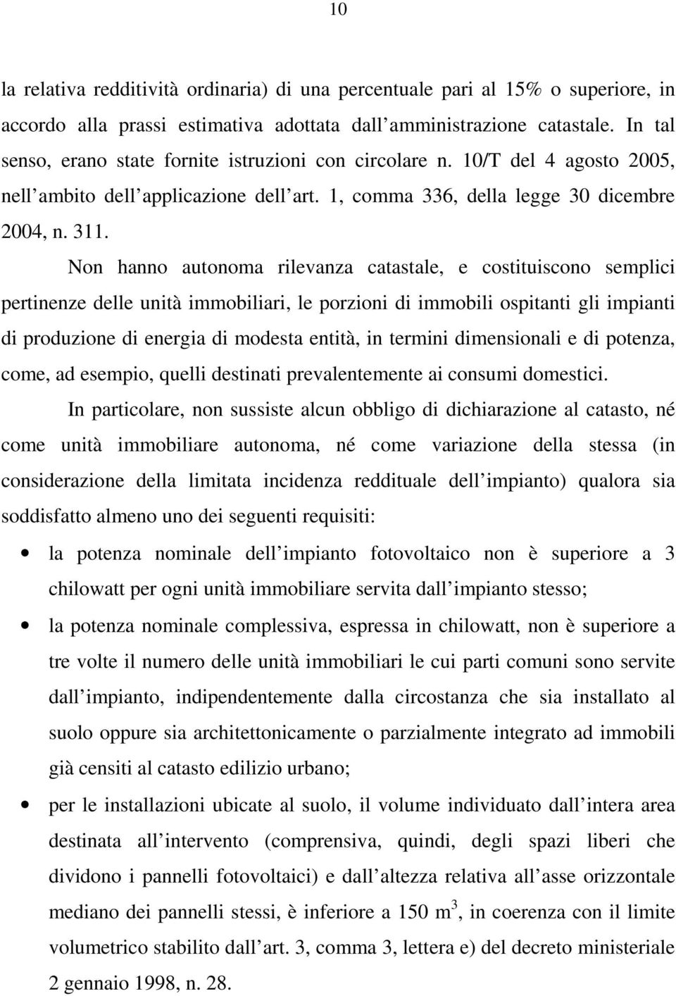 Non hanno autonoma rilevanza catastale, e costituiscono semplici pertinenze delle unità immobiliari, le porzioni di immobili ospitanti gli impianti di produzione di energia di modesta entità, in