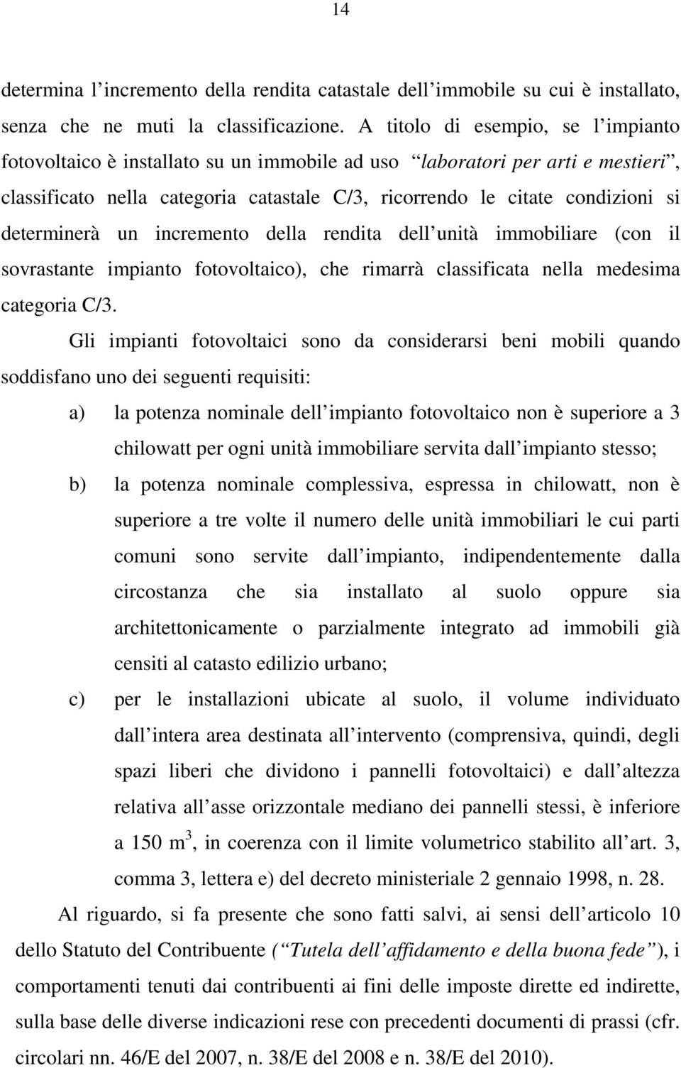 determinerà un incremento della rendita dell unità immobiliare (con il sovrastante impianto fotovoltaico), che rimarrà classificata nella medesima categoria C/3.