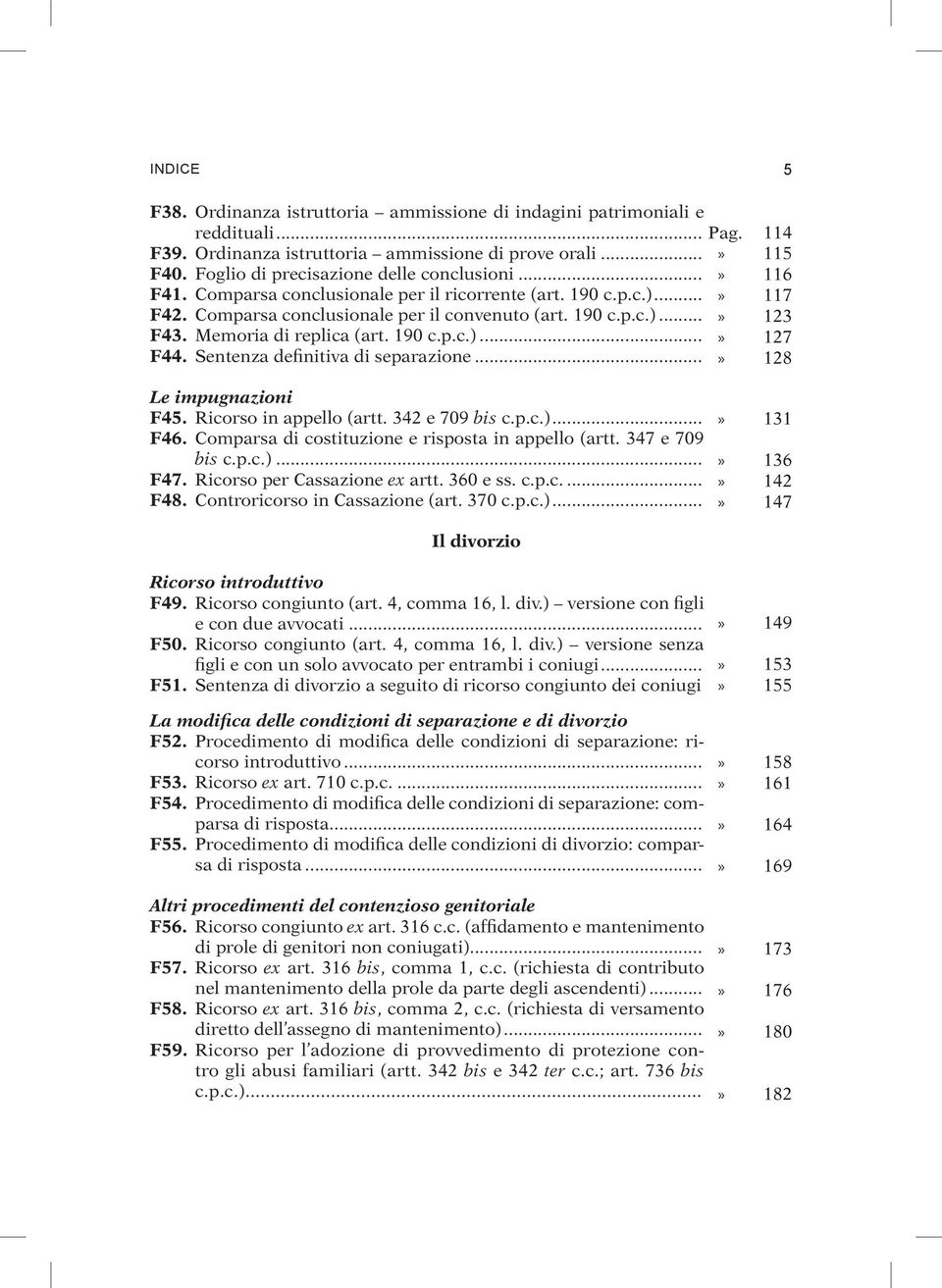 Sentenza definitiva di separazione... Le impugnazioni F45. Ricorso in appello (artt. 342 e 709 bis c.p.c.)... F46. Comparsa di costituzione e risposta in appello (artt. 347 e 709 bis c.p.c.)... F47.