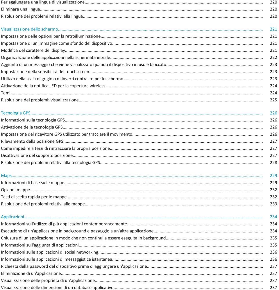 .. 221 Organizzazione delle applicazioni nella schermata iniziale... 222 Aggiunta di un messaggio che viene visualizzato quando il dispositivo in uso è bloccato.