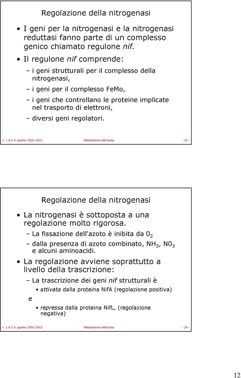 regolatori. v. 1.4.2 gsartor 2001-2012 Metabolismo dell'azoto - 23 - Regolazione della nitrogenasi La nitrogenasi è sottoposta a una regolazione molto rigorosa.