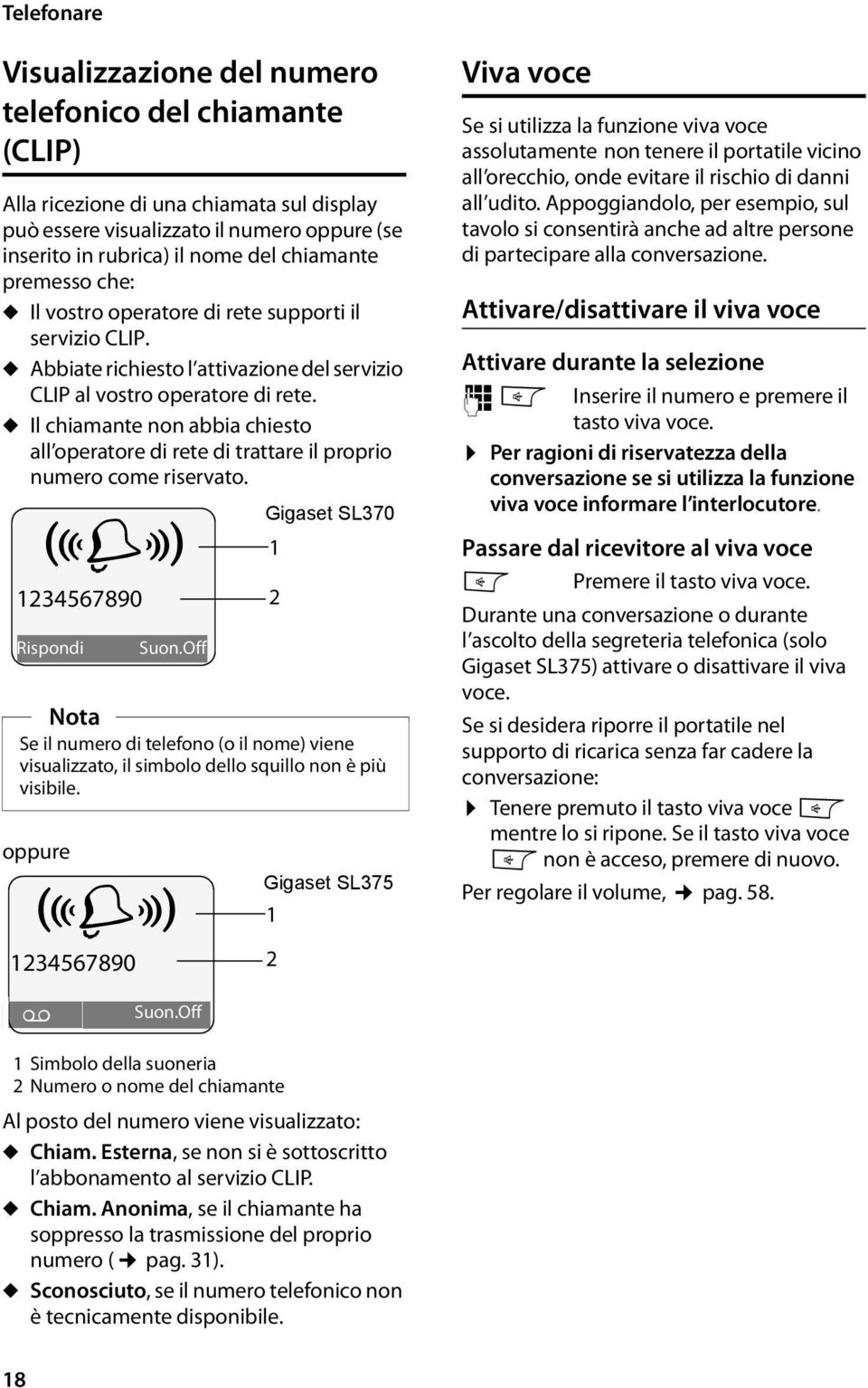 u Il chiamante non abbia chiesto all operatore di rete di trattare il proprio numero come riservato. Gigaset SL370 1 oppure Å 1234567890 Rispondi Suon.