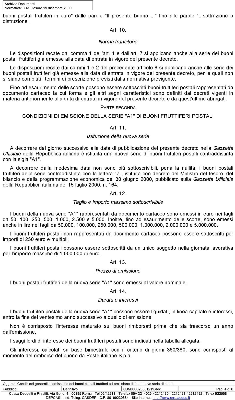 Le disposizioni recate dai commi 1 e 2 del precedente articolo 8 si applicano anche alle serie dei buoni postali fruttiferi già emesse alla data di entrata in vigore del presente decreto, per le