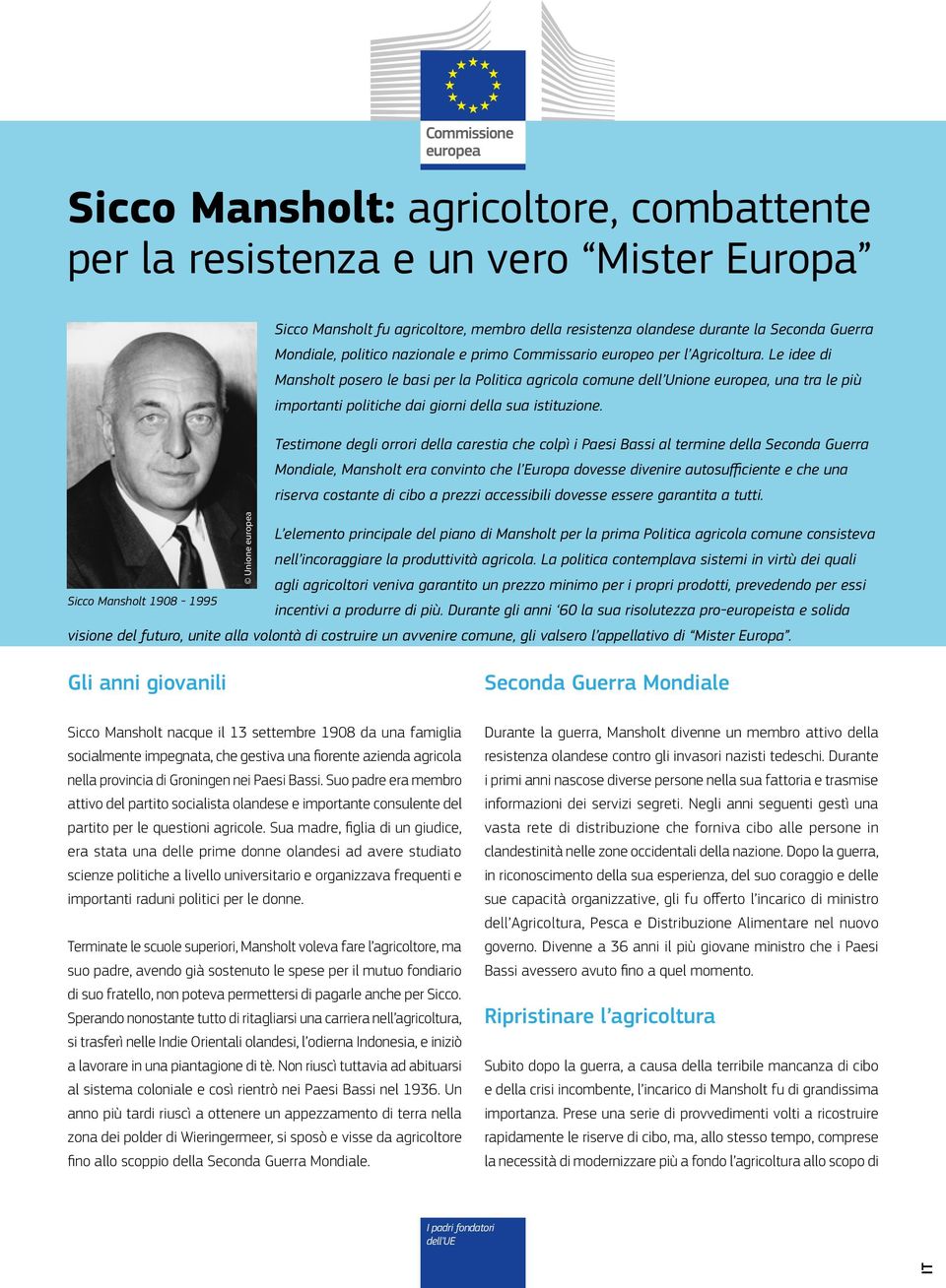 Le idee di Mansholt posero le basi per la Politica agricola comune dell Unione europea, una tra le più importanti politiche dai giorni della sua istituzione.