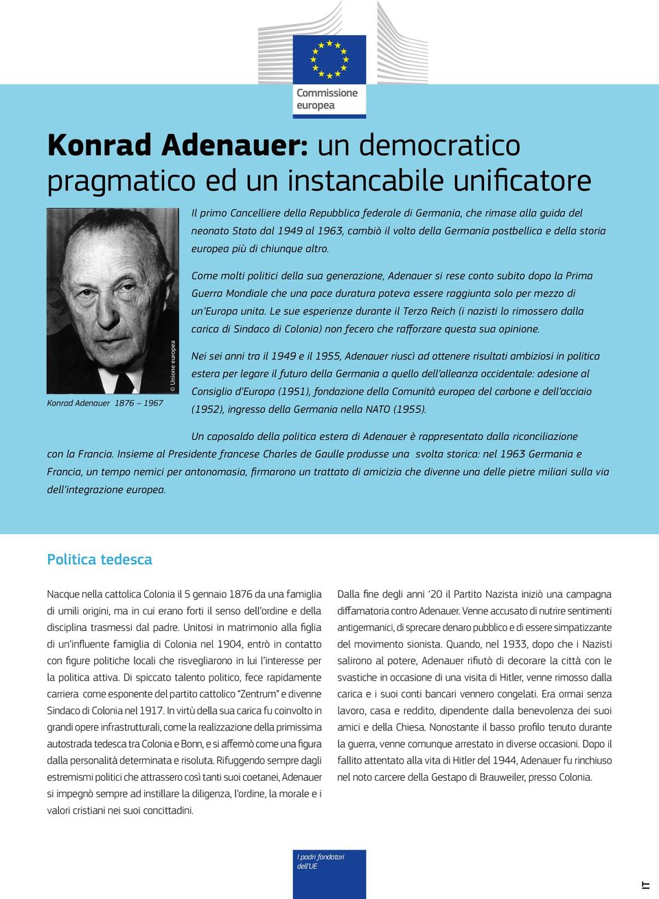Come molti politici della sua generazione, Adenauer si rese conto subito dopo la Prima Guerra Mondiale che una pace duratura poteva essere raggiunta solo per mezzo di un Europa unita.