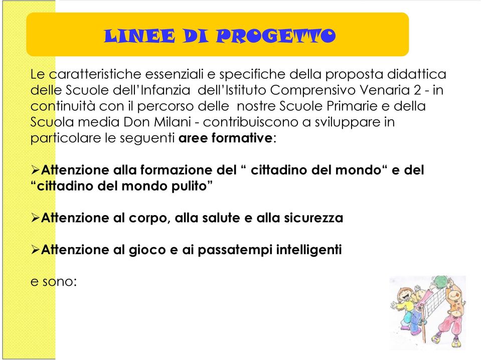 contribuiscono a sviluppare in particolare le seguenti aree formative: Attenzione alla formazione del cittadino del mondo e