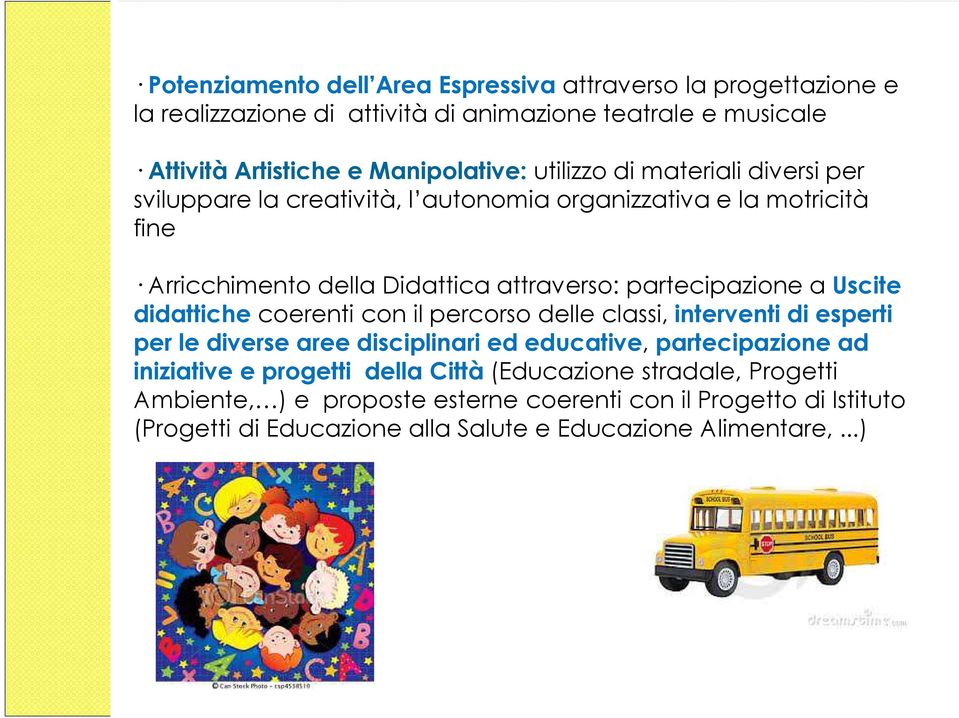 Uscite didattiche coerenti con il percorso delle classi, interventi di esperti per le diverse aree disciplinari ed educative, partecipazione ad iniziative e progetti