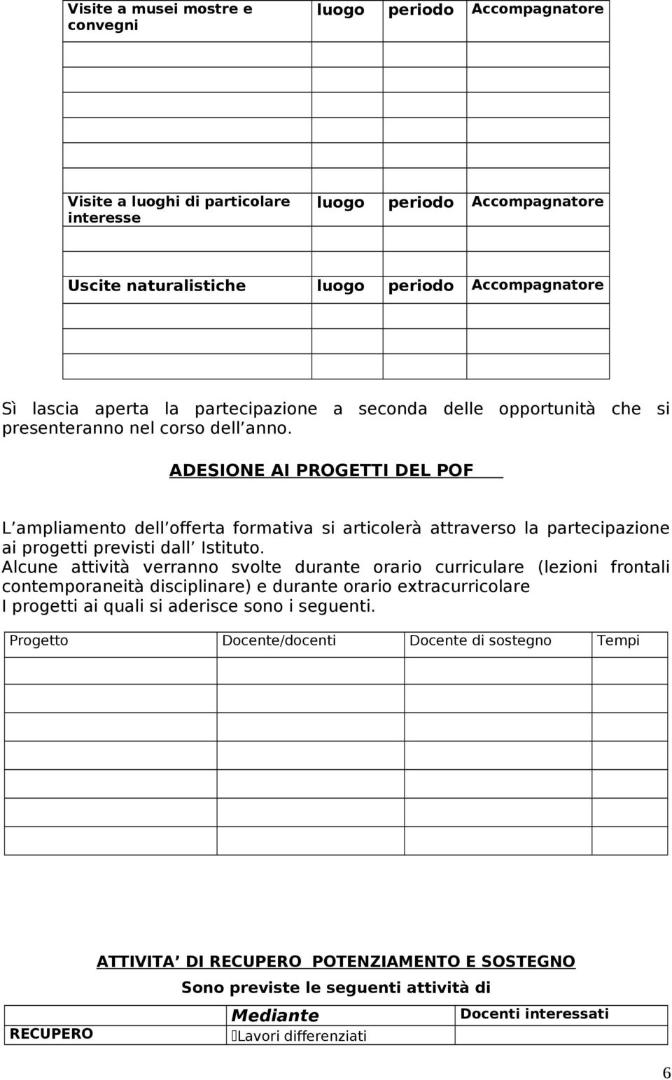 ADESIONE AI PROGETTI DEL POF L ampliamento dell offerta formativa si articolerà attraverso la partecipazione ai progetti previsti dall Istituto.