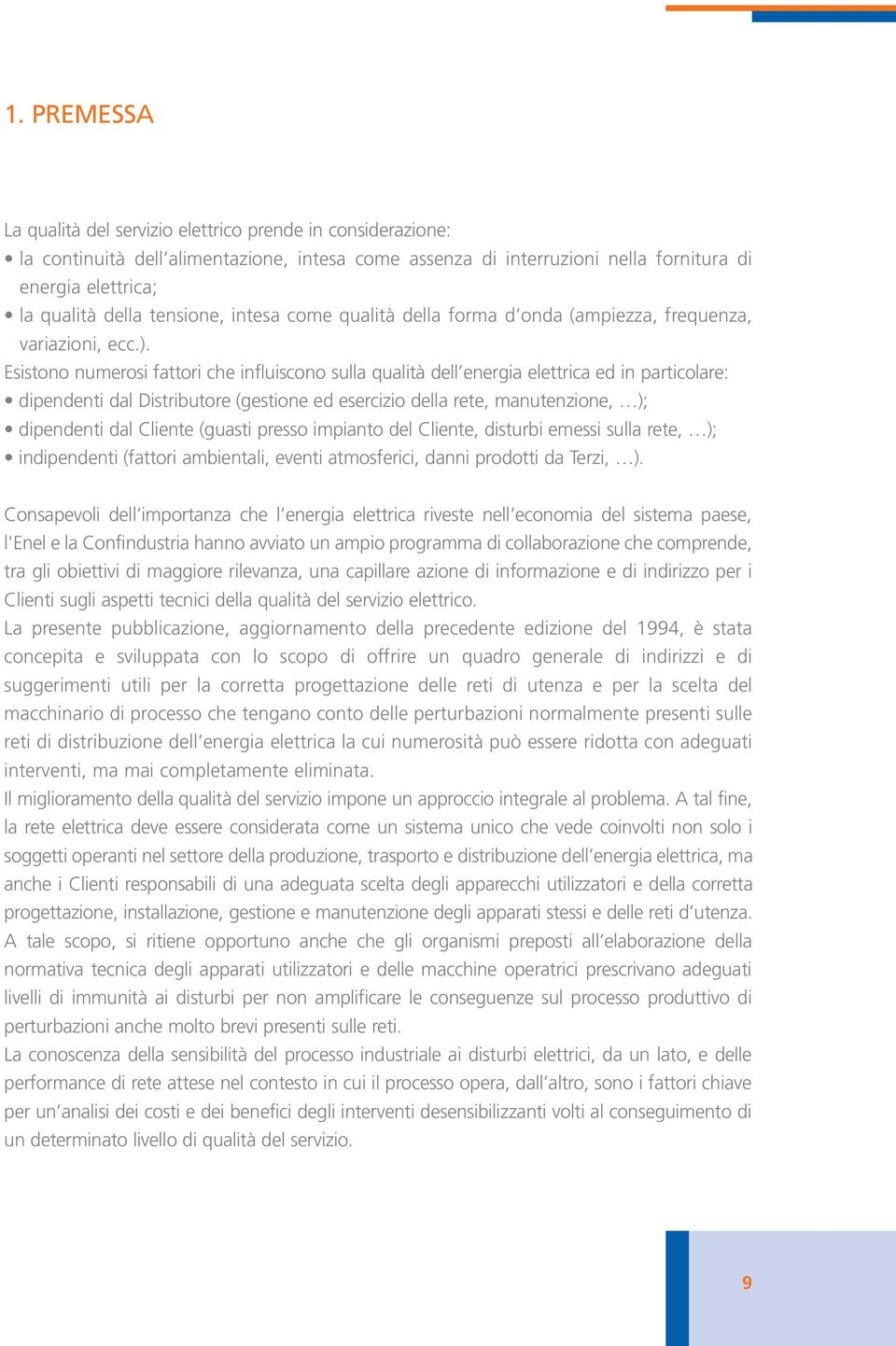 Esistono numerosi fattori che influiscono sulla qualità dell energia elettrica ed in particolare: dipendenti dal Distributore (gestione ed esercizio della rete, manutenzione, ); dipendenti dal