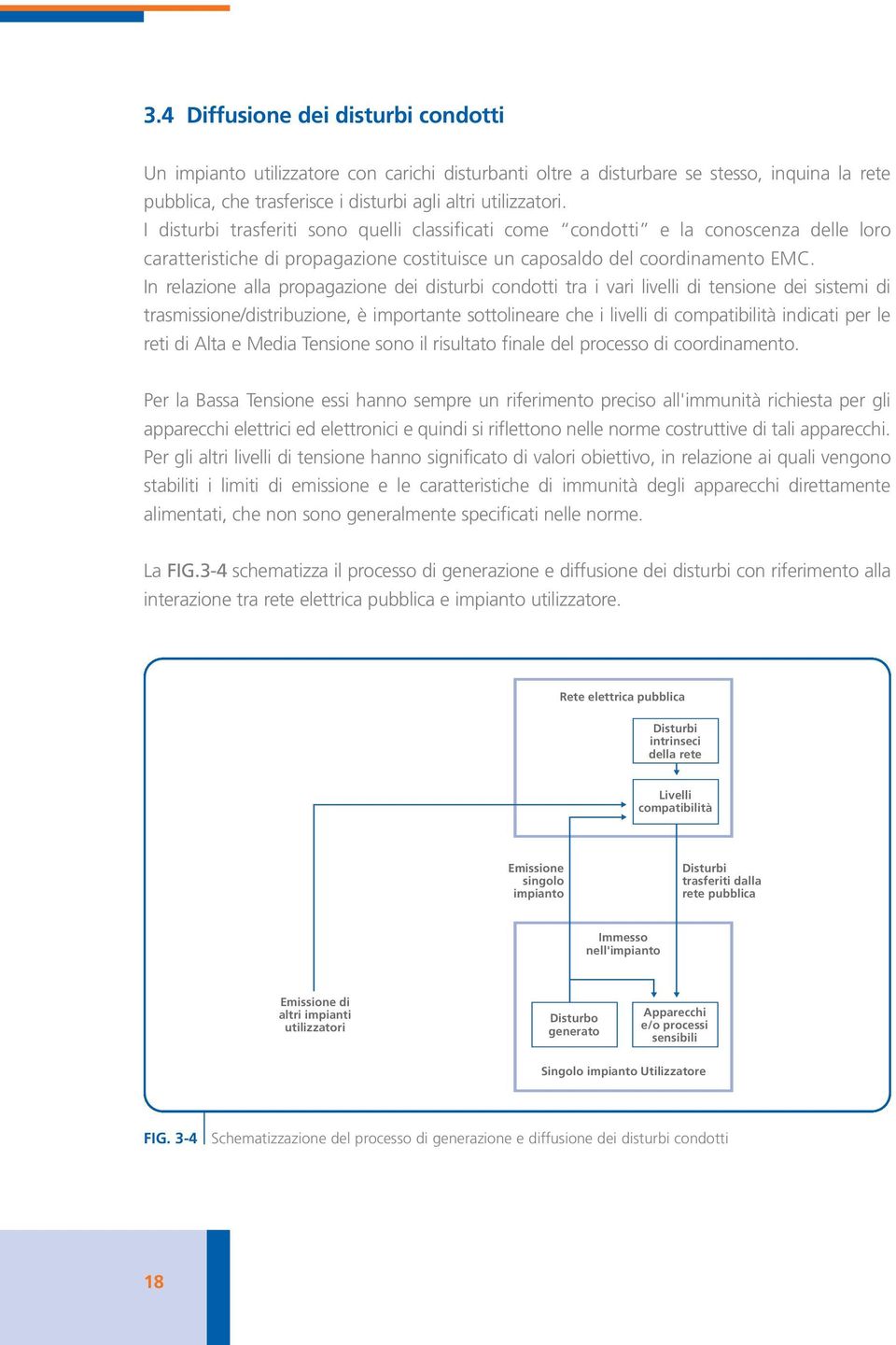 In relazione alla propagazione dei disturbi condotti tra i vari livelli di tensione dei sistemi di trasmissione/distribuzione, è importante sottolineare che i livelli di compatibilità indicati per le