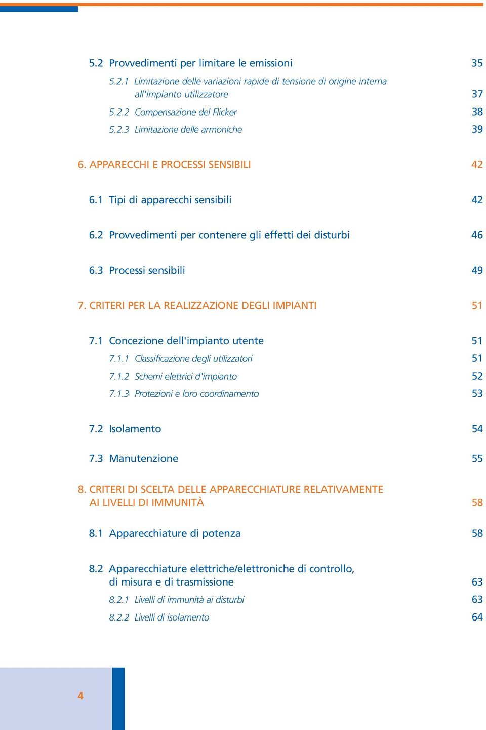 CRITERI PER LA REALIZZAZIONE DEGLI IMPIANTI 51 7.1 Concezione dell'impianto utente 51 7.1.1 Classificazione degli utilizzatori 51 7.1.2 Schemi elettrici d'impianto 52 7.1.3 Protezioni e loro coordinamento 53 7.