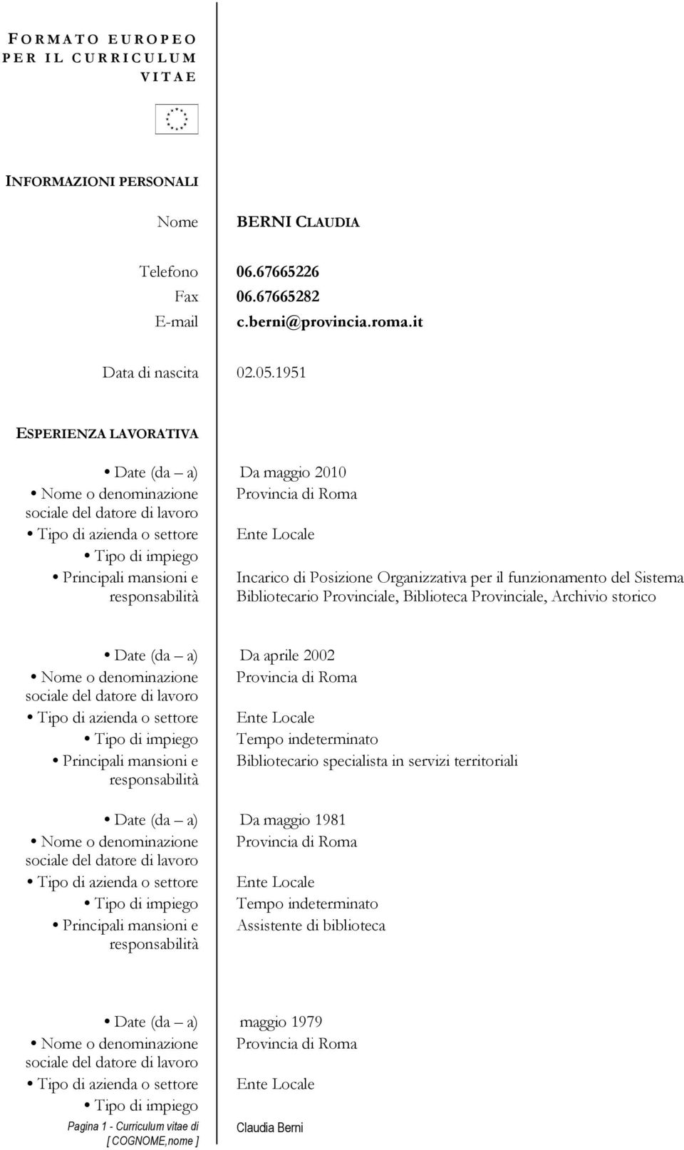 1951 ESPERIENZA LAVORATIVA Date (da a) Da maggio 2010 Tipo di impiego Principali mansioni e Incarico di Posizione Organizzativa per il funzionamento del Sistema Bibliotecario