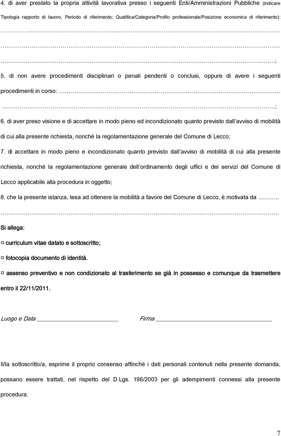 di aver preso visione e di accettare in modo pieno ed incondizionato quanto previsto dall avviso di mobilità di cui alla presente richiesta, nonché la regolamentazione generale del Comune di Lecco; 7.