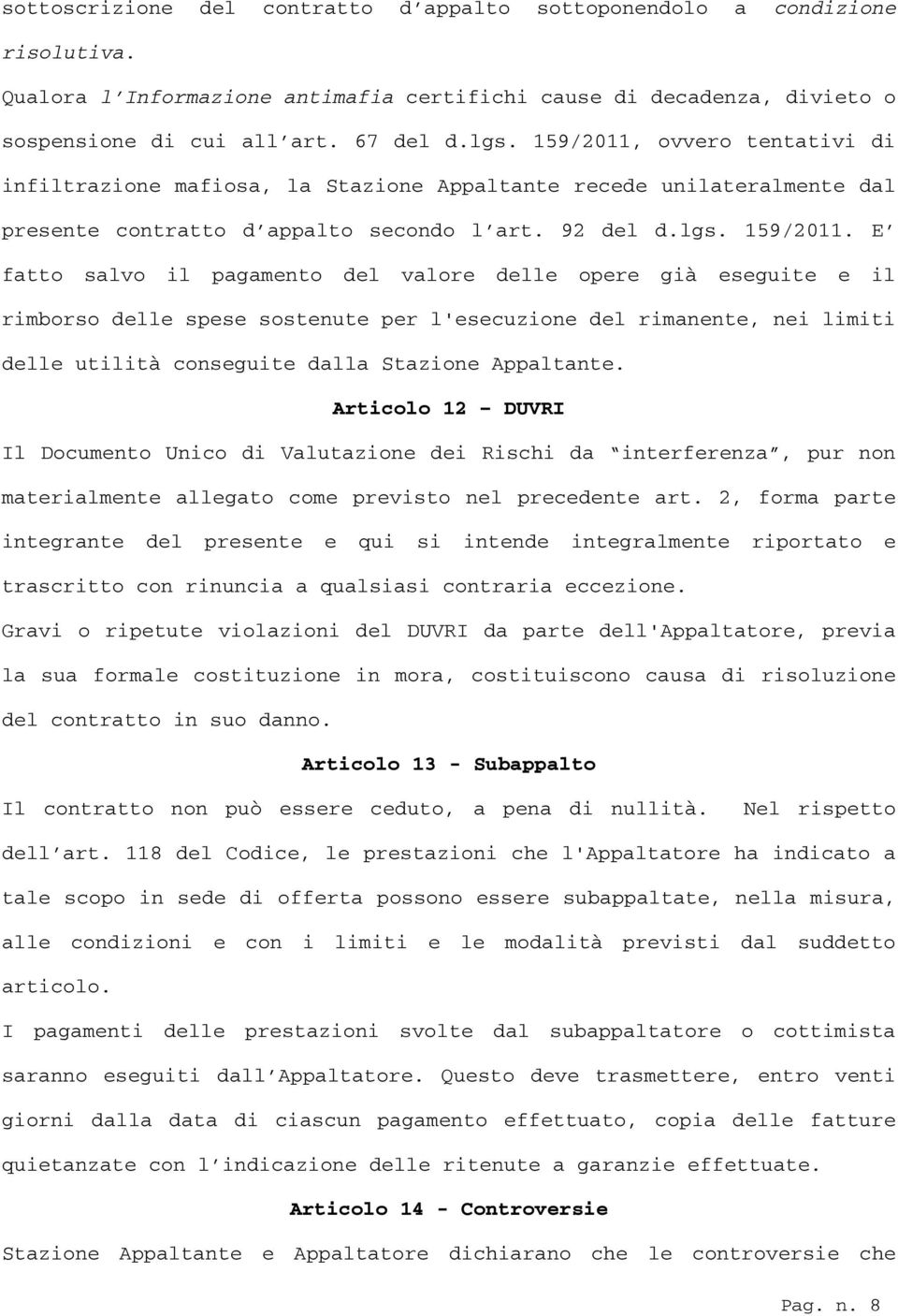 E fatto salvo il pagamento del valore delle opere già eseguite e il rimborso delle spese sostenute per l'esecuzione del rimanente, nei limiti delle utilità conseguite dalla Stazione Appaltante.