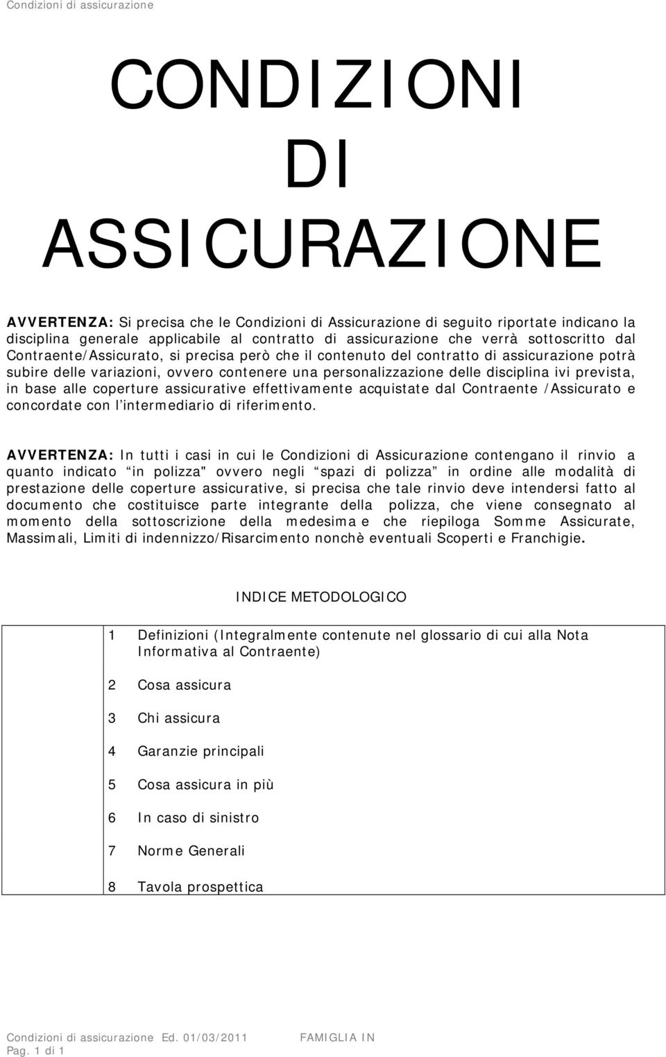 prevista, in base alle coperture assicurative effettivamente acquistate dal Contraente /Assicurato e concordate con l intermediario di riferimento.