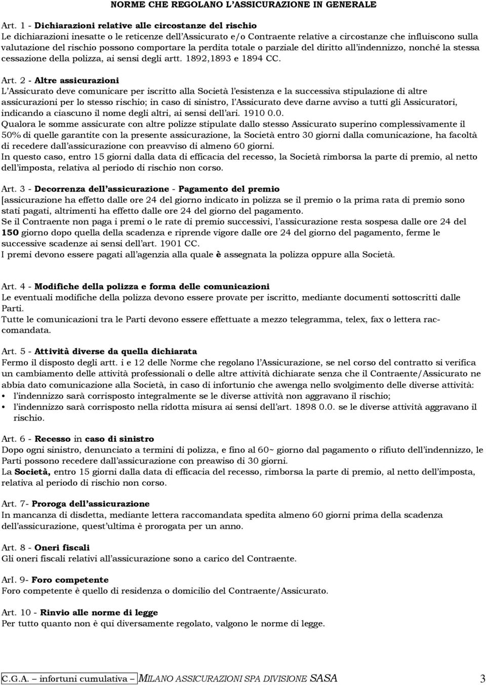 possono comportare la perdita totale o parziale del diritto all indennizzo, nonché la stessa cessazione della polizza, ai sensi degli artt. 1892,1893 e 1894 CC. Art.