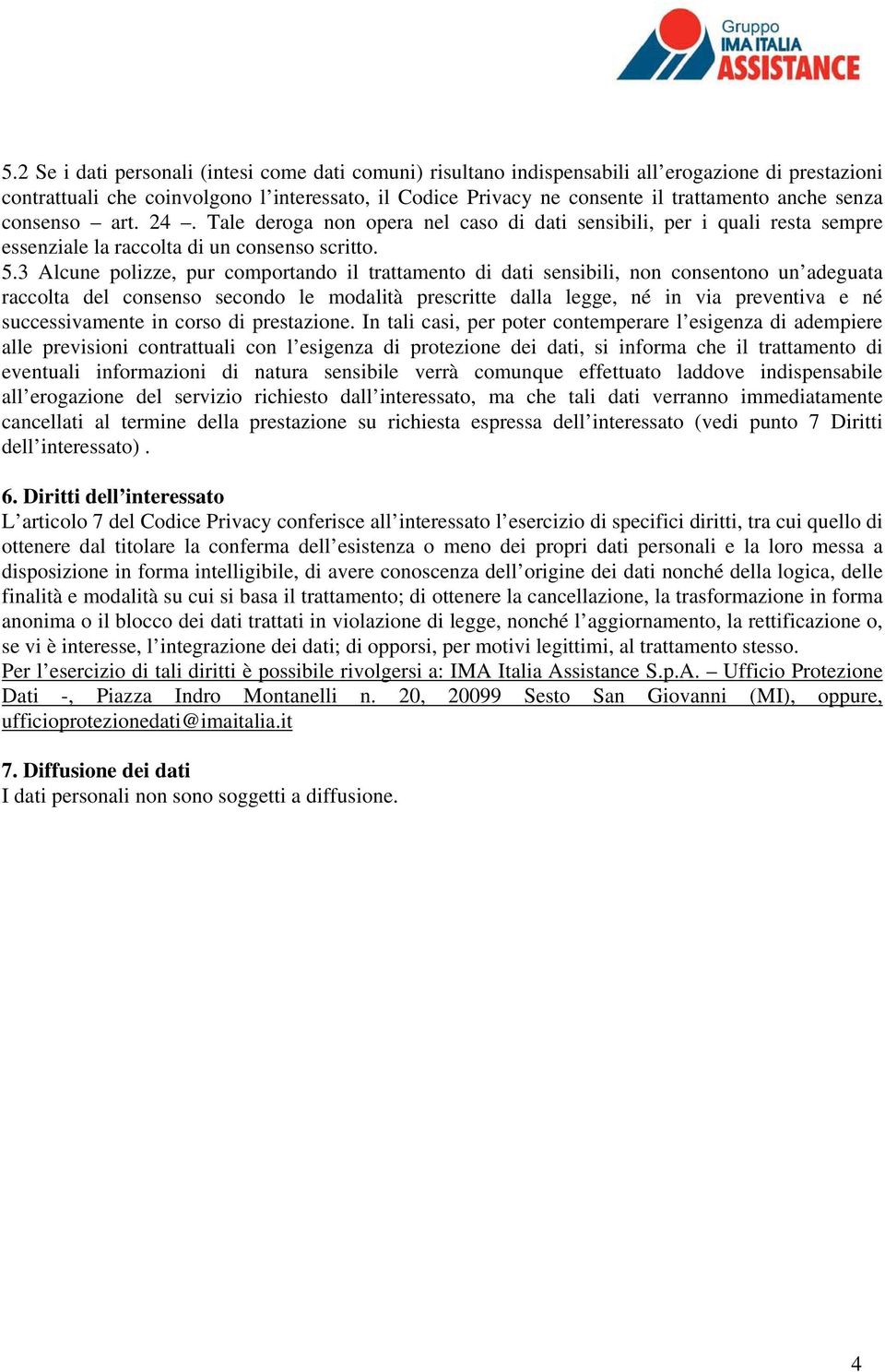 3 Alcune polizze, pur comportando il trattamento di dati sensibili, non consentono un adeguata raccolta del consenso secondo le modalità prescritte dalla legge, né in via preventiva e né