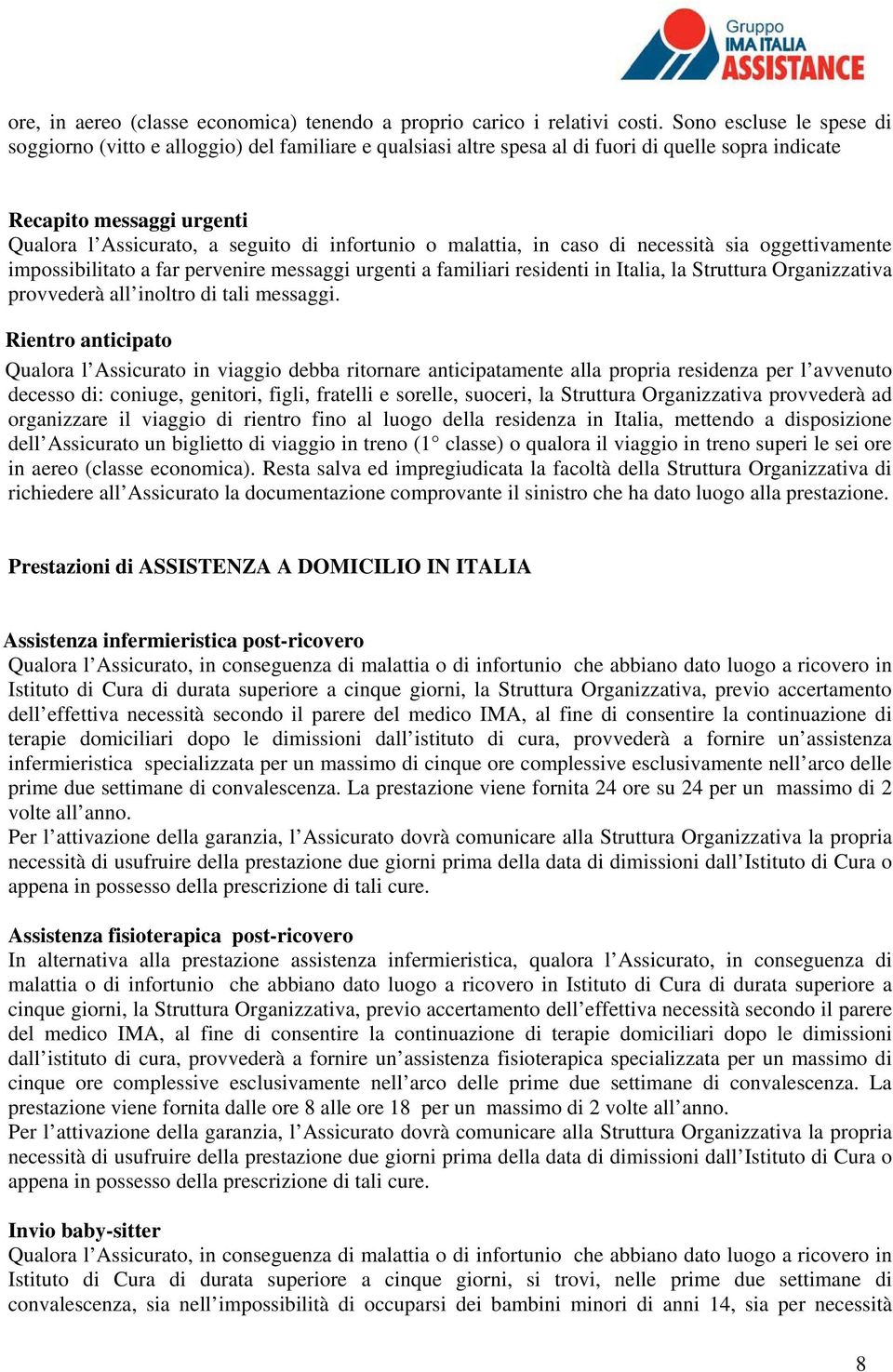 infortunio o malattia, in caso di necessità sia oggettivamente impossibilitato a far pervenire messaggi urgenti a familiari residenti in Italia, la Struttura Organizzativa provvederà all inoltro di