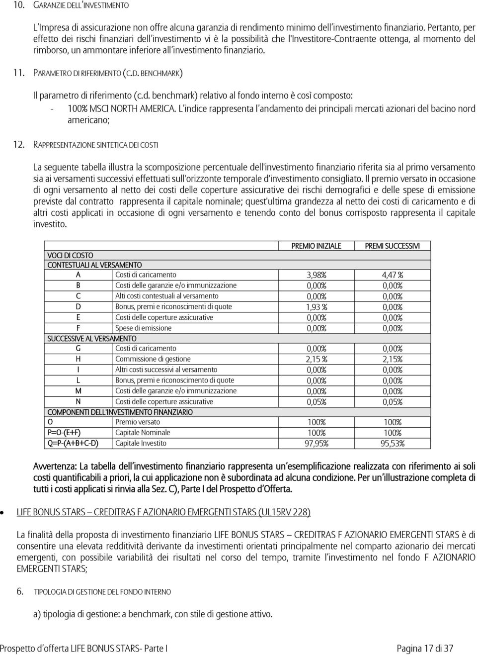 11. PARAMETRO DI RIFERIMENTO (C.D. BENCHMARK) Il parametro di riferimento (c.d. benchmark) relativo al fondo interno è così composto: - 100% MSCI NORTH AMERICA.