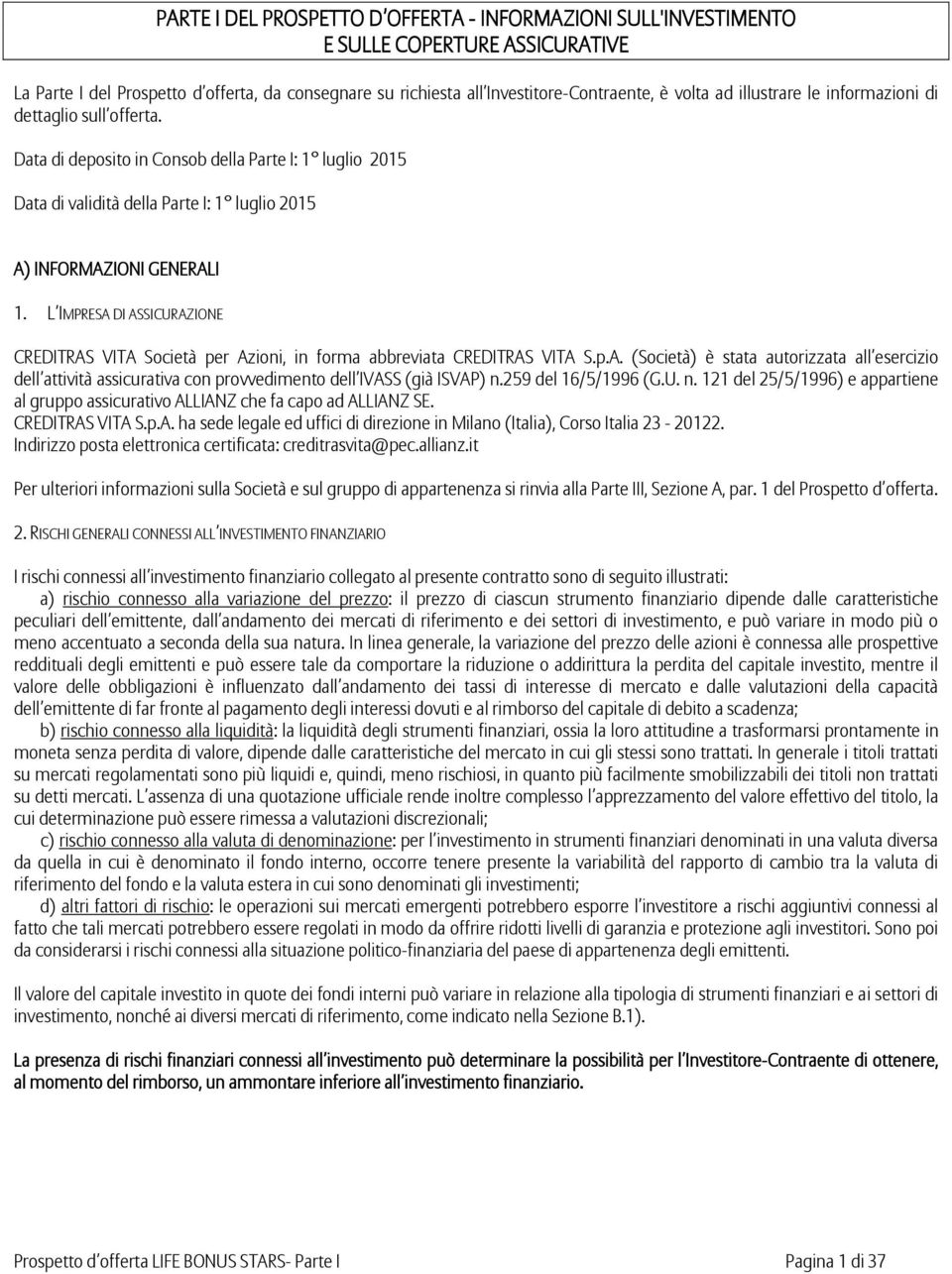 L IMPRESA DI ASSICURAZIONE CREDITRAS VITA Società per Azioni, in forma abbreviata CREDITRAS VITA S.p.A. (Società) è stata autorizzata all esercizio dell attività assicurativa con provvedimento dell IVASS (già ISVAP) n.