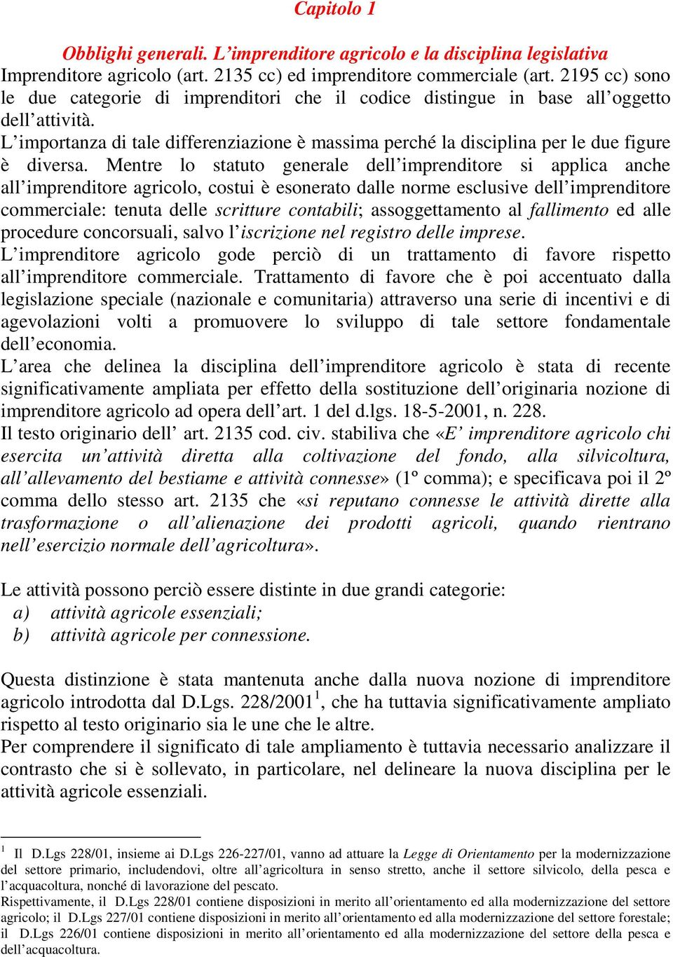 L importanza di tale differenziazione è massima perché la disciplina per le due figure è diversa.