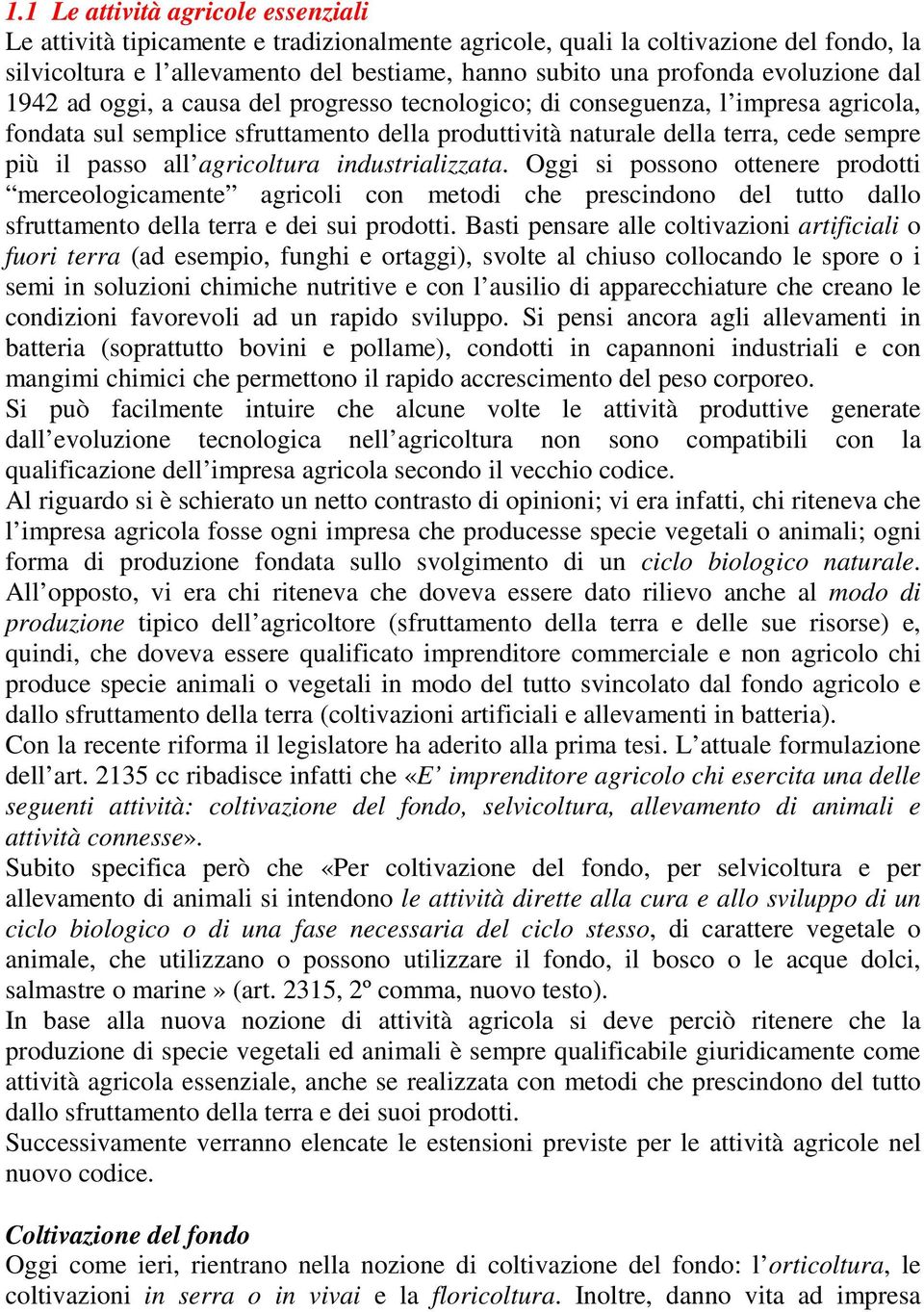 all agricoltura industrializzata. Oggi si possono ottenere prodotti merceologicamente agricoli con metodi che prescindono del tutto dallo sfruttamento della terra e dei sui prodotti.