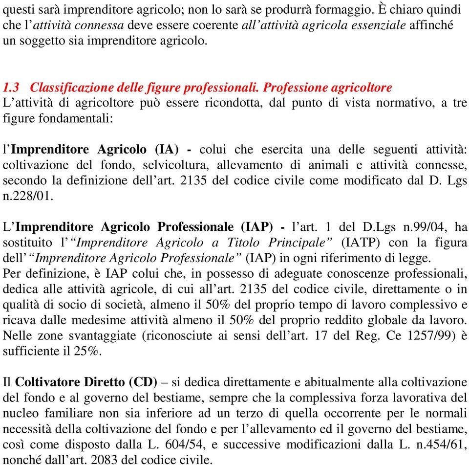 Professione agricoltore L attività di agricoltore può essere ricondotta, dal punto di vista normativo, a tre figure fondamentali: l Imprenditore Agricolo (IA) - colui che esercita una delle seguenti