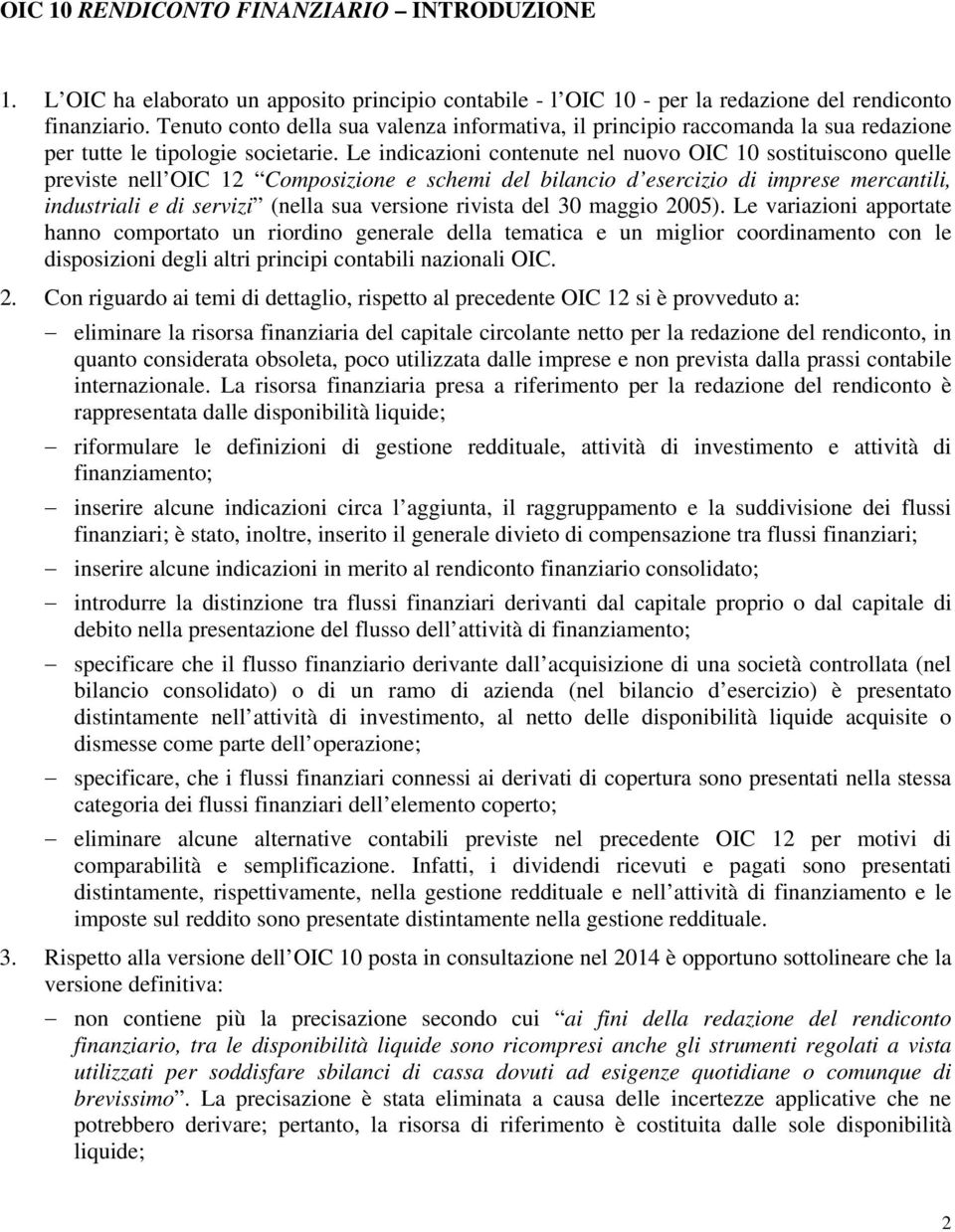 Le indicazioni contenute nel nuovo OIC 10 sostituiscono quelle previste nell OIC 12 Composizione e schemi del bilancio d esercizio di imprese mercantili, industriali e di servizi (nella sua versione