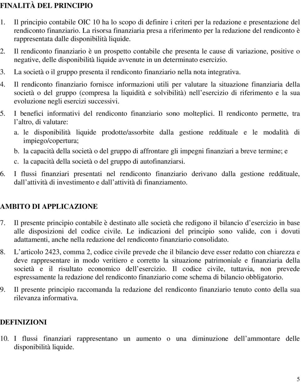 Il rendiconto finanziario è un prospetto contabile che presenta le cause di variazione, positive o negative, delle disponibilità liquide avvenute in un determinato esercizio. 3.