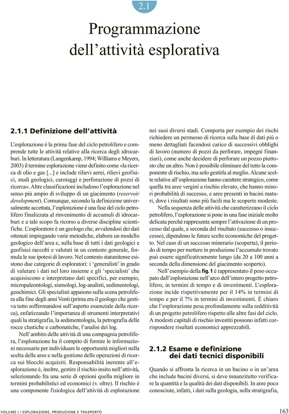 ..] e include rilievi aerei, rilievi geofisici, studi geologici, carotaggi e perforazione di pozzi di ricerca».