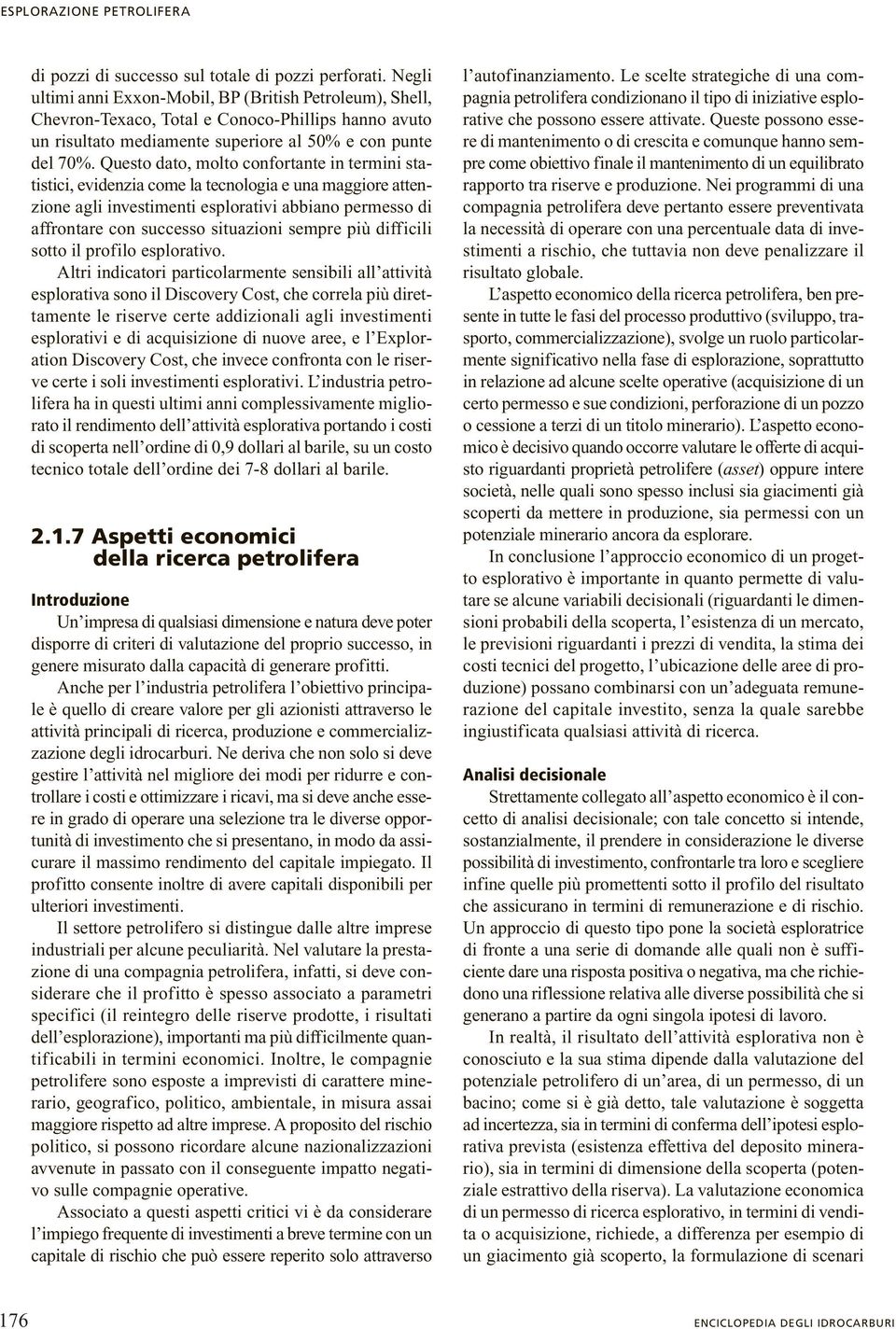 Questo dato, molto confortante in termini statistici, evidenzia come la tecnologia e una maggiore attenzione agli investimenti esplorativi abbiano permesso di affrontare con successo situazioni