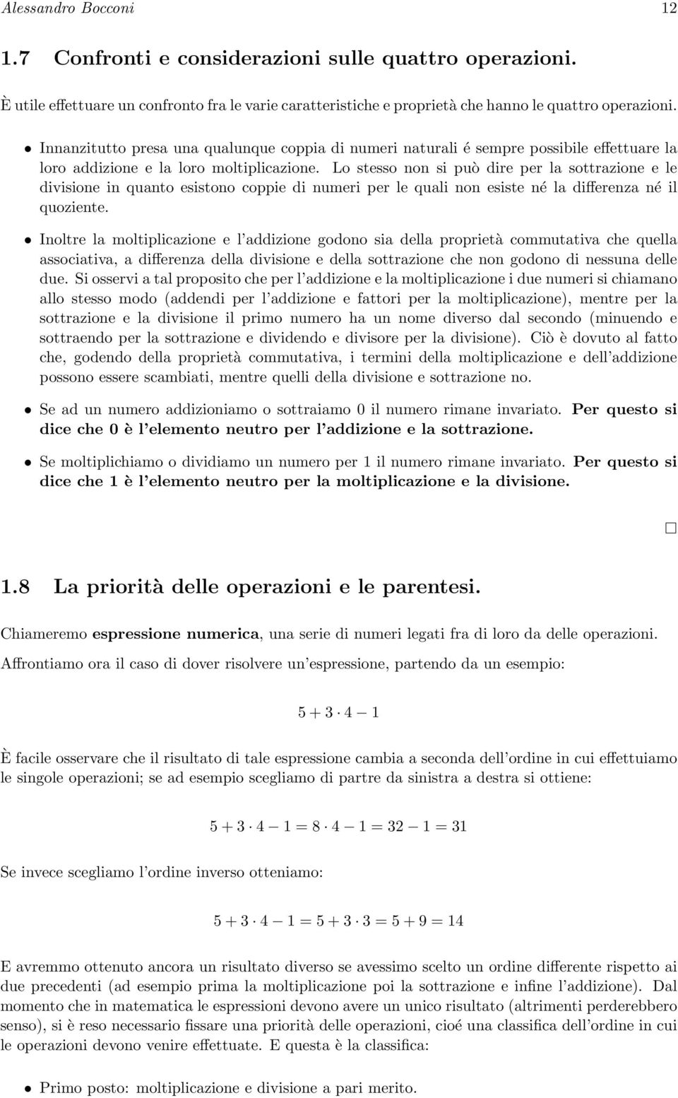 Lo stesso non si può dire per la sottrazione e le divisione in quanto esistono coppie di numeri per le quali non esiste né la differenza né il quoziente.