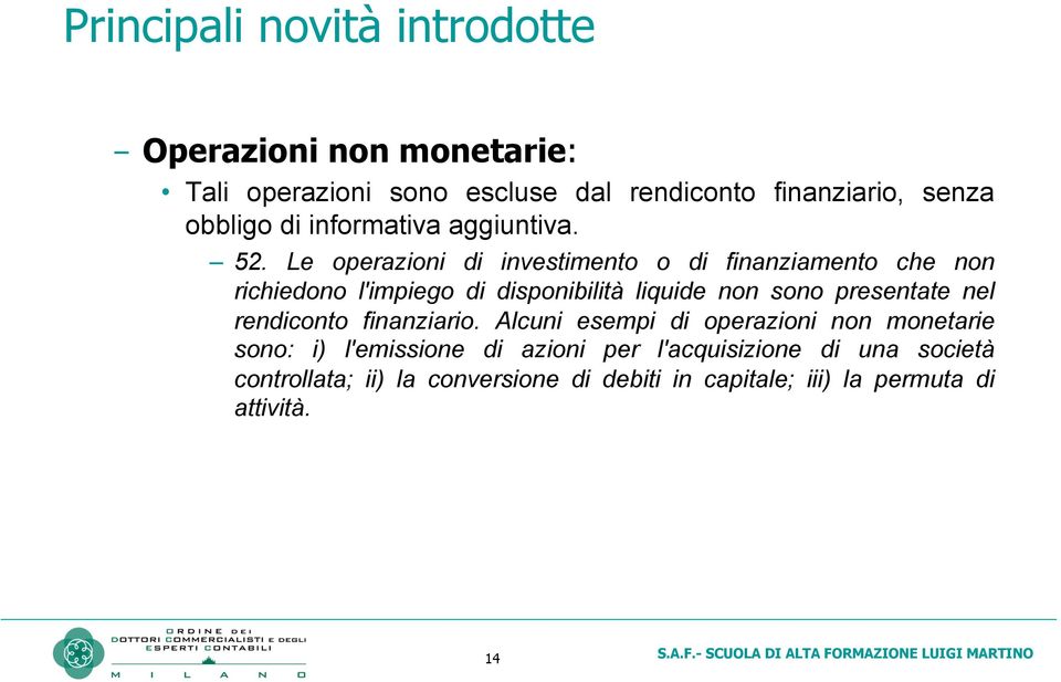 Le operazioni di investimento o di finanziamento che non richiedono l'impiego di disponibilità liquide non sono presentate