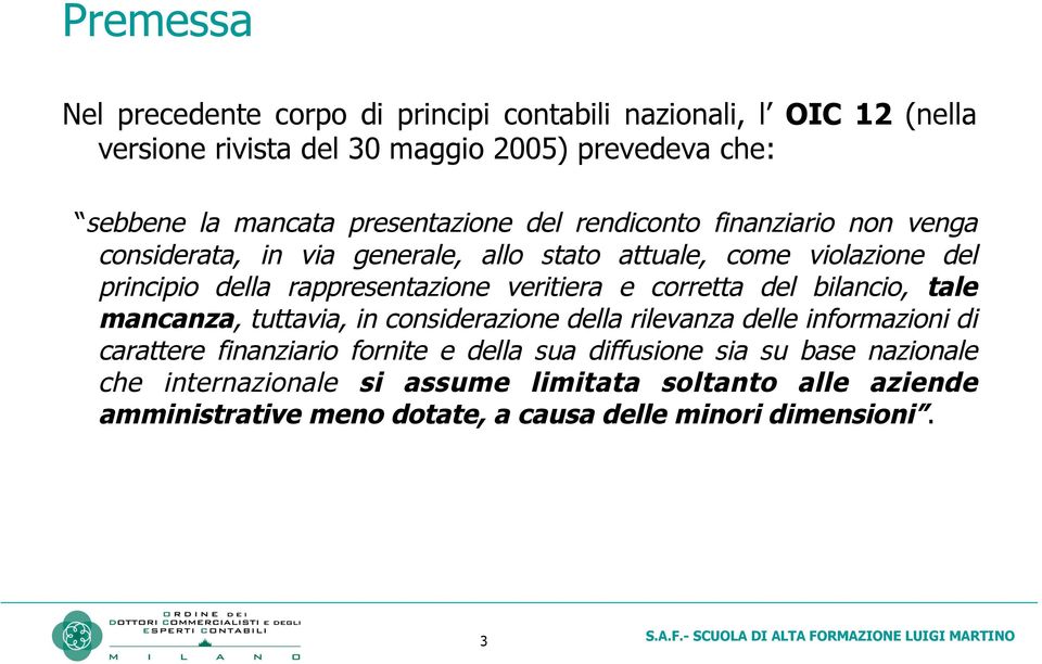 veritiera e corretta del bilancio, tale mancanza, tuttavia, in considerazione della rilevanza delle informazioni di carattere finanziario fornite e della