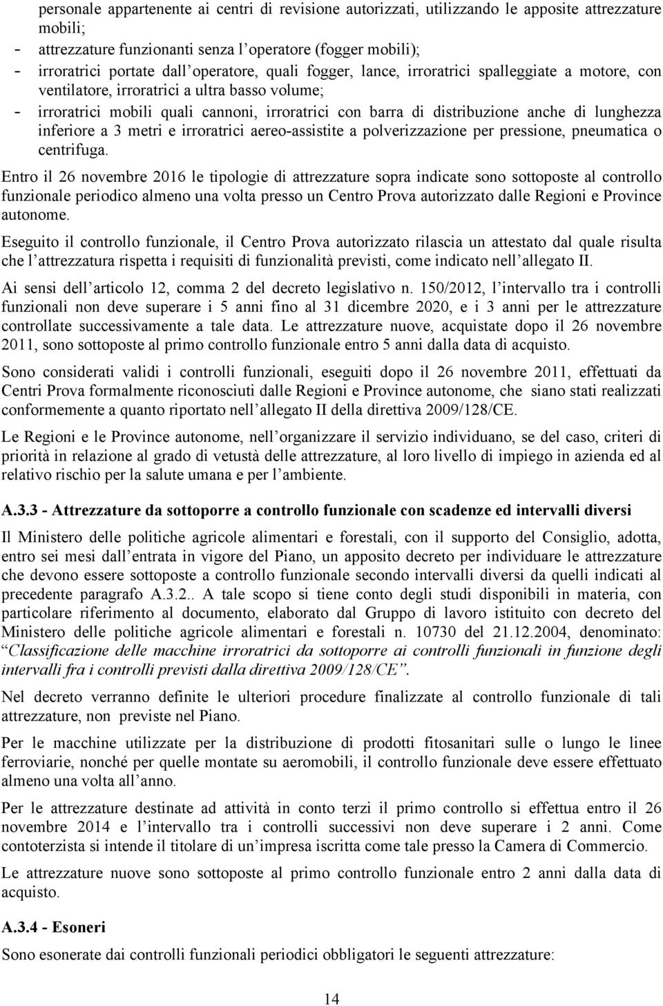 di lunghezza inferiore a 3 metri e irroratrici aereo-assistite a polverizzazione per pressione, pneumatica o centrifuga.