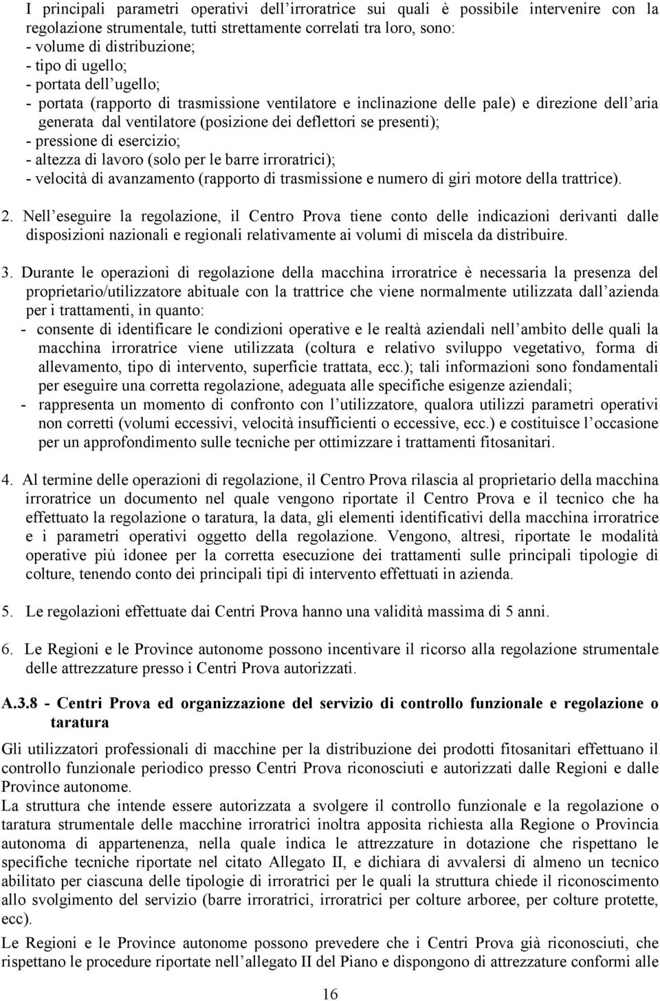 pressione di esercizio; - altezza di lavoro (solo per le barre irroratrici); - velocità di avanzamento (rapporto di trasmissione e numero di giri motore della trattrice). 2.