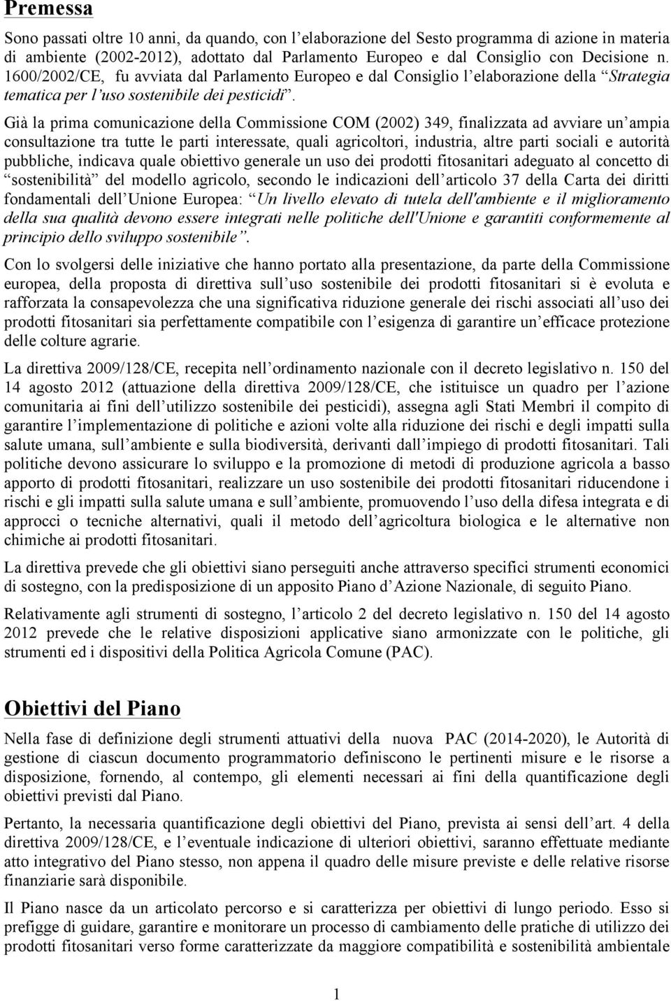 Già la prima comunicazione della Commissione COM (2002) 349, finalizzata ad avviare un ampia consultazione tra tutte le parti interessate, quali agricoltori, industria, altre parti sociali e autorità