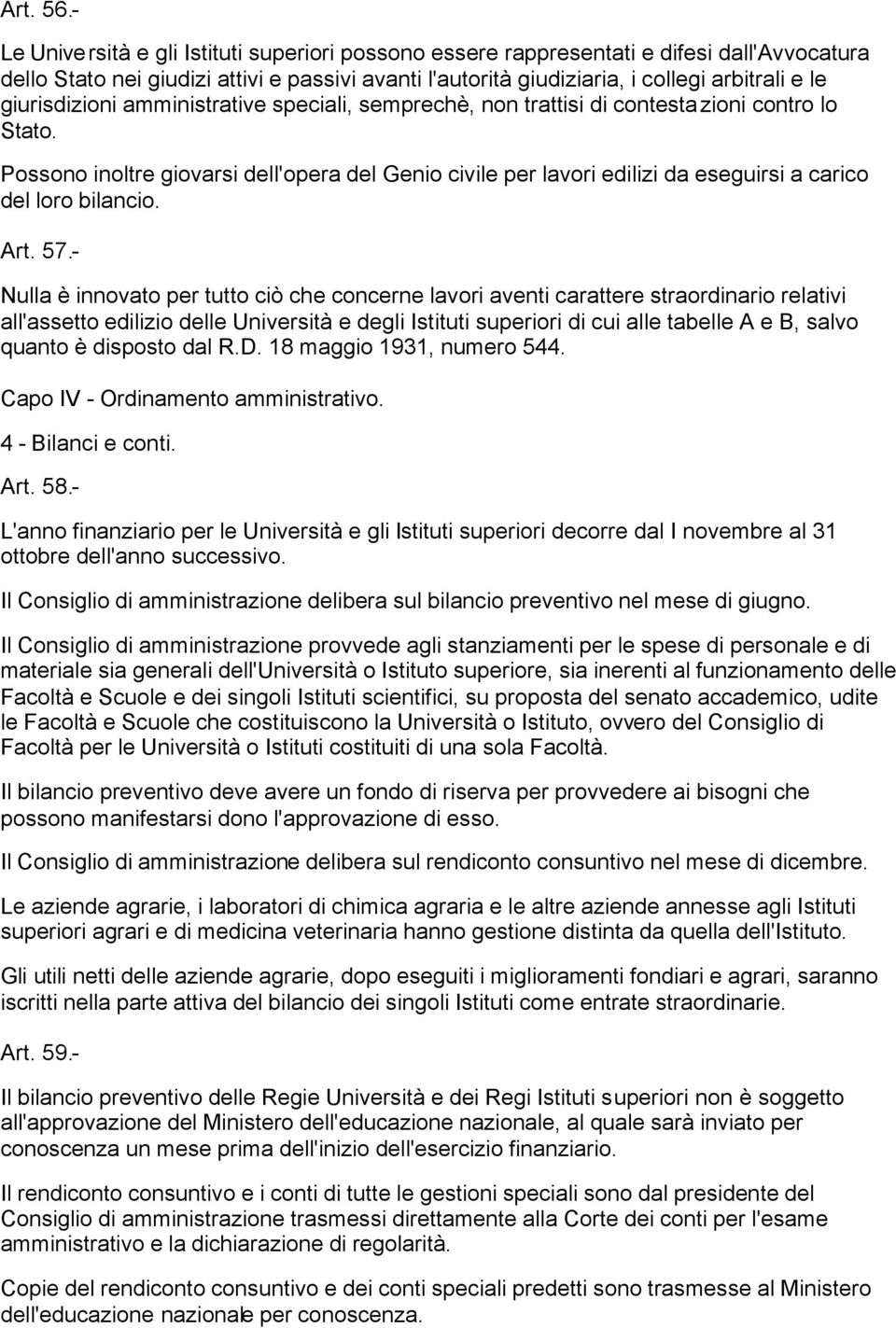 giurisdizioni amministrative speciali, semprechè, non trattisi di contestazioni contro lo Stato.