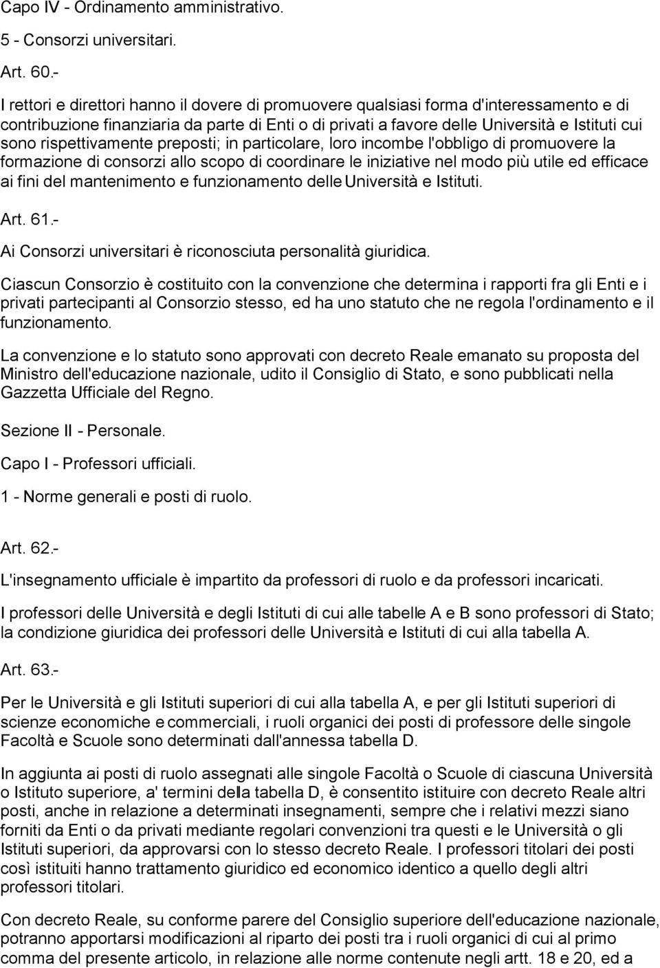 rispettivamente preposti; in particolare, loro incombe l'obbligo di promuovere la formazione di consorzi allo scopo di coordinare le iniziative nel modo più utile ed efficace ai fini del mantenimento